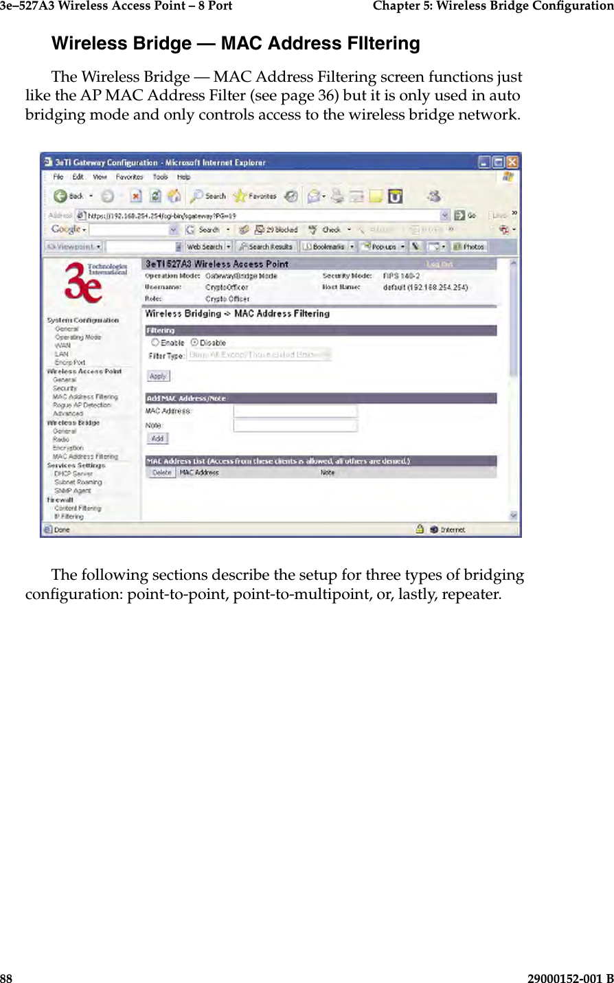 3e–527A3 Wireless Access Point – 8 Port  Chapter 5: Wireless Bridge Conguration88                            29000152-001 B3e–527A3 Wireless Access Point – 8 Port  Chapter 5: Wireless Bridge Conguration29000152-001 B                            89Wireless Bridge — MAC Address FIlteringThe Wireless Bridge — MAC Address Filtering screen functions just like the AP MAC Address Filter (see page 36) but it is only used in auto bridging mode and only controls access to the wireless bridge network.The following sections describe the setup for three types of bridging conguration: point-to-point, point-to-multipoint, or, lastly, repeater.