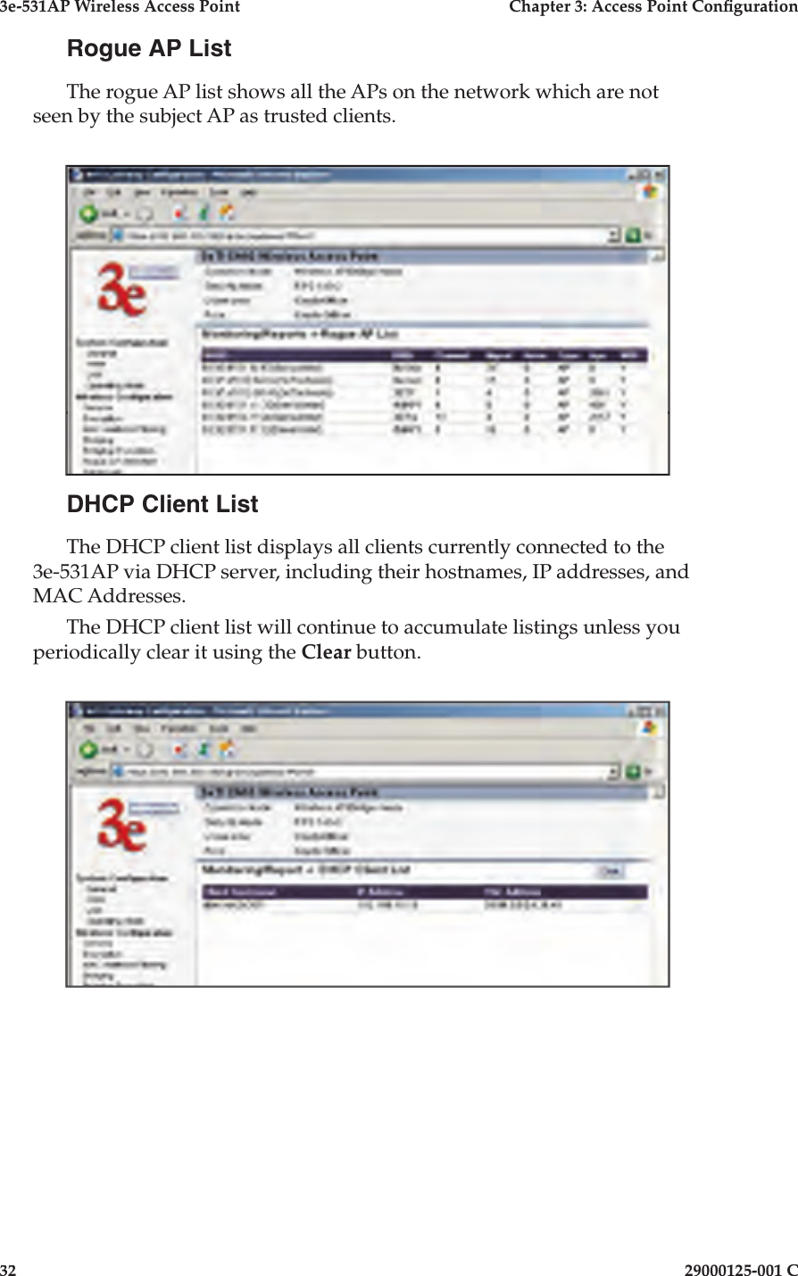 3e-531AP Wireless Access PointChapter 3: Access Point Con guration3229000125-001 CRogue AP ListThe rogue AP list shows all the APs on the network which are not seen by the subject AP as trusted clients.DHCP Client ListThe DHCP client list displays all clients currently connected to the 3e-531AP via DHCP server, including their hostnames, IP addresses, and MAC Addresses.The DHCP client list will continue to accumulate listings unless you periodically clear it using the Clear button.