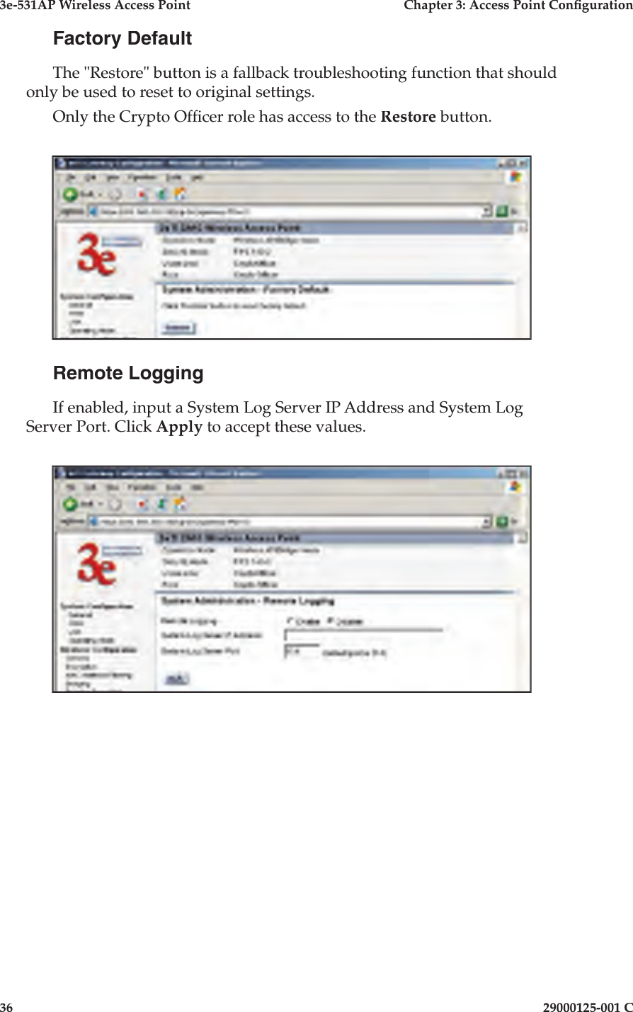 3e-531AP Wireless Access PointChapter 3: Access Point Con guration3629000125-001 CFactory DefaultThe &quot;Restore&quot; button is a fallback troubleshooting function that should only be used to reset to original settings. Only the Crypto Of cer role has access to the Restore button.Remote LoggingIf enabled, input a System Log Server IP Address and System Log Server Port. Click Apply to accept these values. 