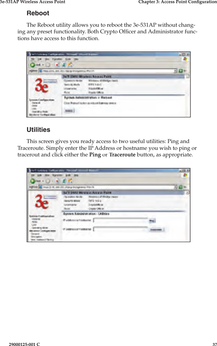 3e-531AP Wireless Access PointChapter 3: Access Point Con guration29000125-001 C37RebootThe Reboot utility allows you to reboot the 3e-531AP without chang- ing any preset functionality. Both Crypto Of cer and Administrator func-tions have access to this function.UtilitiesThis screen gives you ready access to two useful utilities: Ping and Traceroute. Simply enter the IP Address or hostname you wish to ping or tracerout and click either the Ping or Traceroute button, as appropriate.