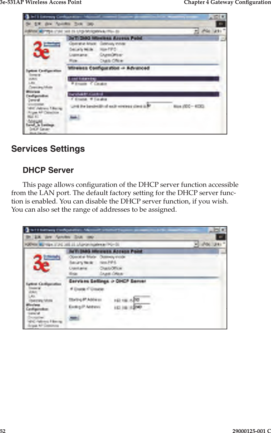 3e-531AP Wireless Access PointChapter 4 Gateway Con guration5229000125-001 CServices SettingsDHCP ServerThis page allows con guration of the DHCP server function accessible from the LAN port. The default factory setting for the DHCP server func-tion is enabled. You can disable the DHCP server function, if you wish. You can also set the range of addresses to be assigned.