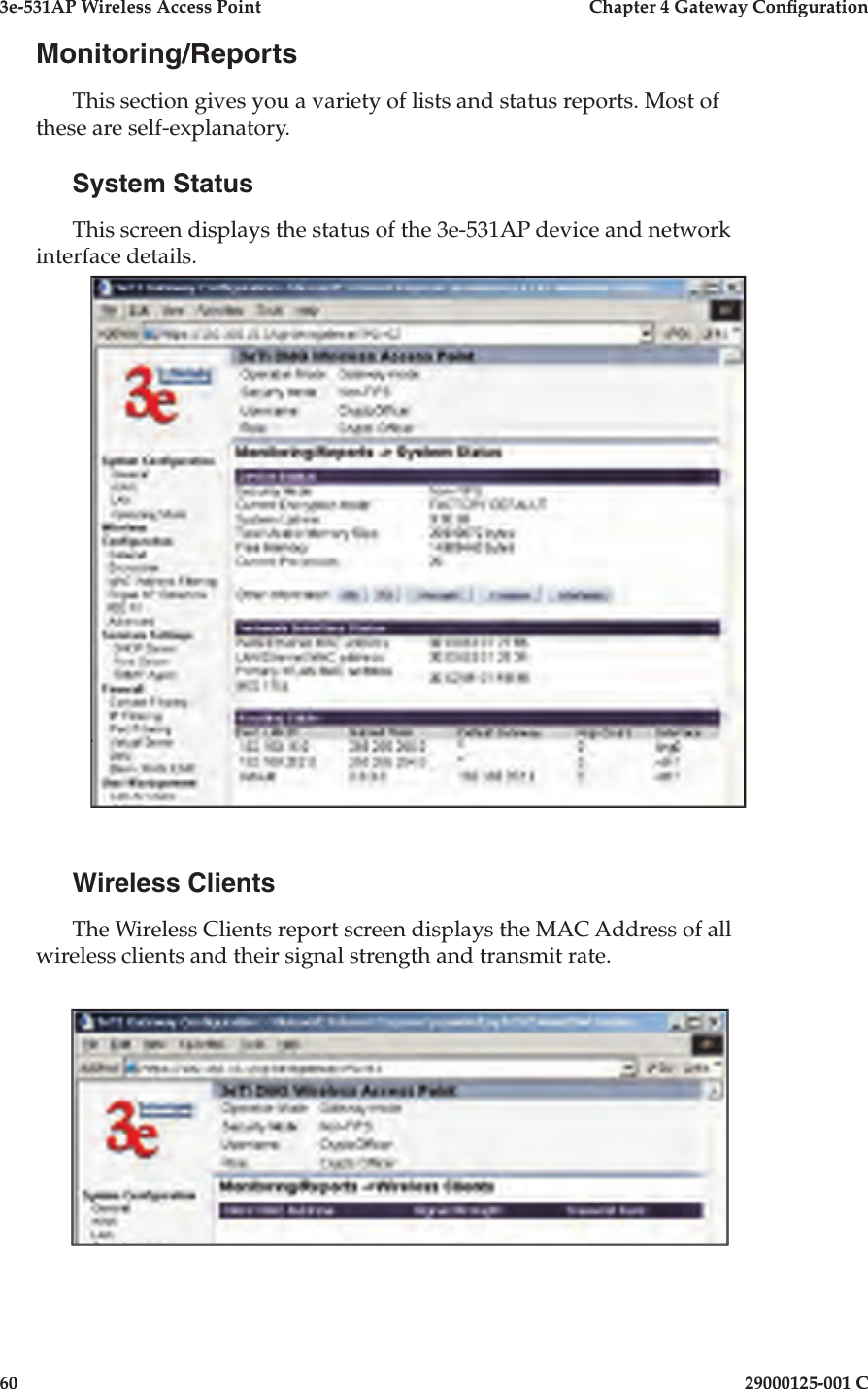 3e-531AP Wireless Access PointChapter 4 Gateway Con guration6029000125-001 CMonitoring/ReportsThis section gives you a variety of lists and status reports. Most of these are self-explanatory.System StatusThis screen displays the status of the 3e-531AP device and network interface details.Wireless ClientsThe Wireless Clients report screen displays the MAC Address of all wireless clients and their signal strength and transmit rate.