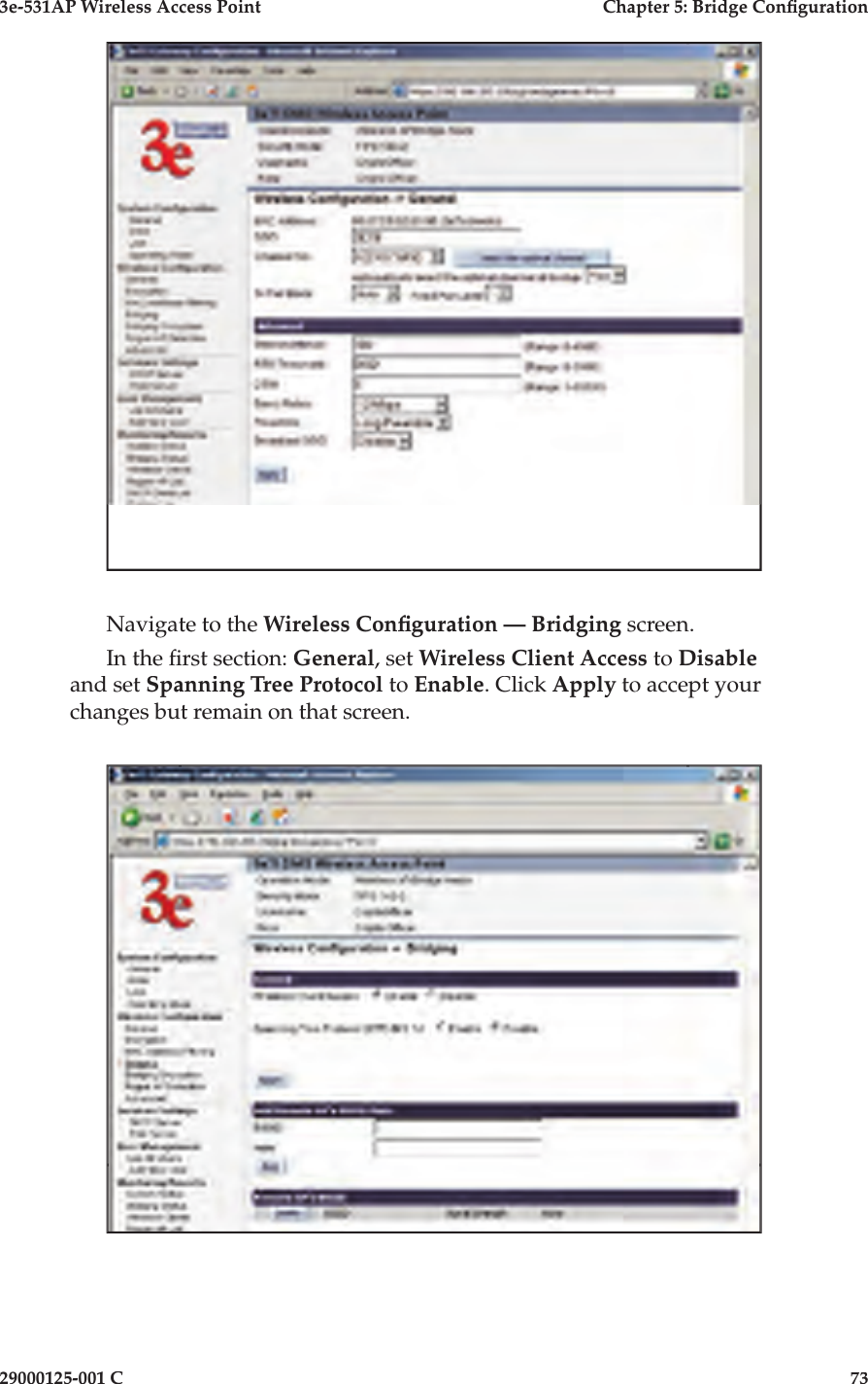 3e-531AP Wireless Access PointChapter 5: Bridge Con guration29000125-001 C73Navigate to the Wireless Con guration — Bridging screen. In the  rst section: General, set Wireless Client Access to Disableand set Spanning Tree Protocol to Enable. Click Apply to accept your changes but remain on that screen.
