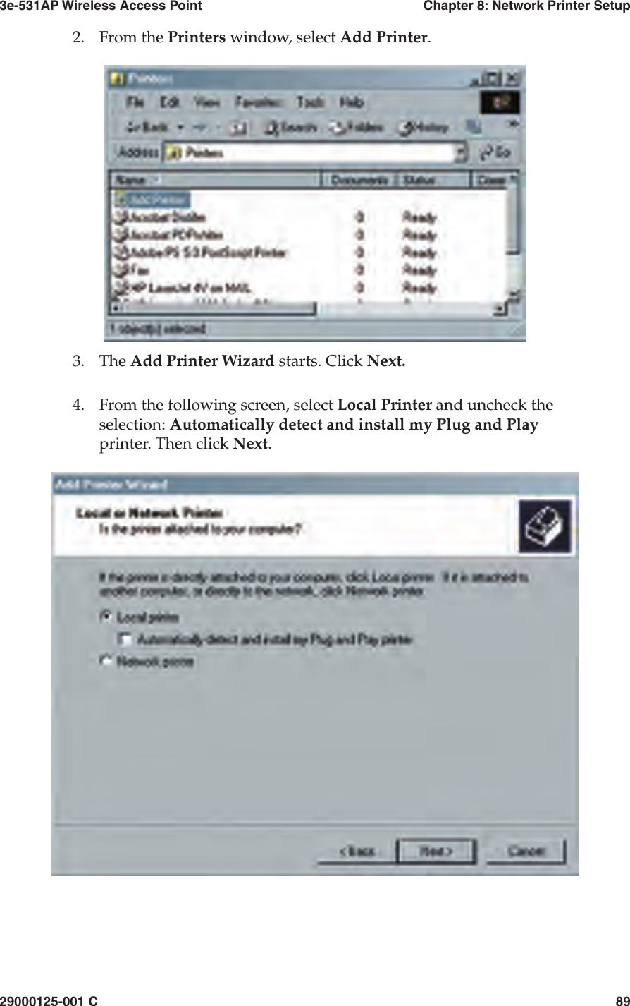 3e-531AP Wireless Access PointChapter 8: Network Printer Setup29000125-001 C892.From the Printers window, select Add Printer.3.The Add Printer Wizard starts. Click Next.4.From the following screen, select Local Printer and uncheck the selection: Automatically detect and install my Plug and Playprinter. Then click Next.