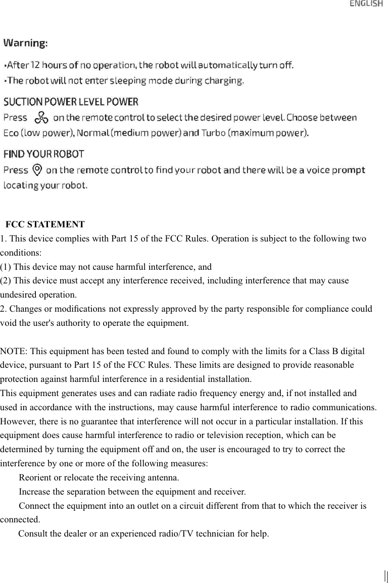 FCC STATEMENT1. This device complies with Part 15 of the FCC Rules. Operation is subject to the following twoconditions:(1) This device may not cause harmful interference, and(2) This device must accept any interference received, including interference that may causeundesired operation.2. Changes or modications not expressly approved by the party responsible for compliance couldvoid the user&apos;s authority to operate the equipment.NOTE: This equipment has been tested and found to comply with the limits for a Class B digitaldevice, pursuant to Part 15 of the FCC Rules. These limits are designed to provide reasonableprotection against harmful interference in a residential installation.This equipment generates uses and can radiate radio frequency energy and, if not installed andused in accordance with the instructions, may cause harmful interference to radio communications.However, there is no guarantee that interference will not occur in a particular installation. If thisequipment does cause harmful interference to radio or television reception, which can bedetermined by turning the equipment off and on, the user is encouraged to try to correct theinterference by one or more of the following measures:Reorient or relocate the receiving antenna.Increase the separation between the equipment and receiver.Connect the equipment into an outlet on a circuit different from that to which the receiver isconnected.Consult the dealer or an experienced radio/TV technician for help.