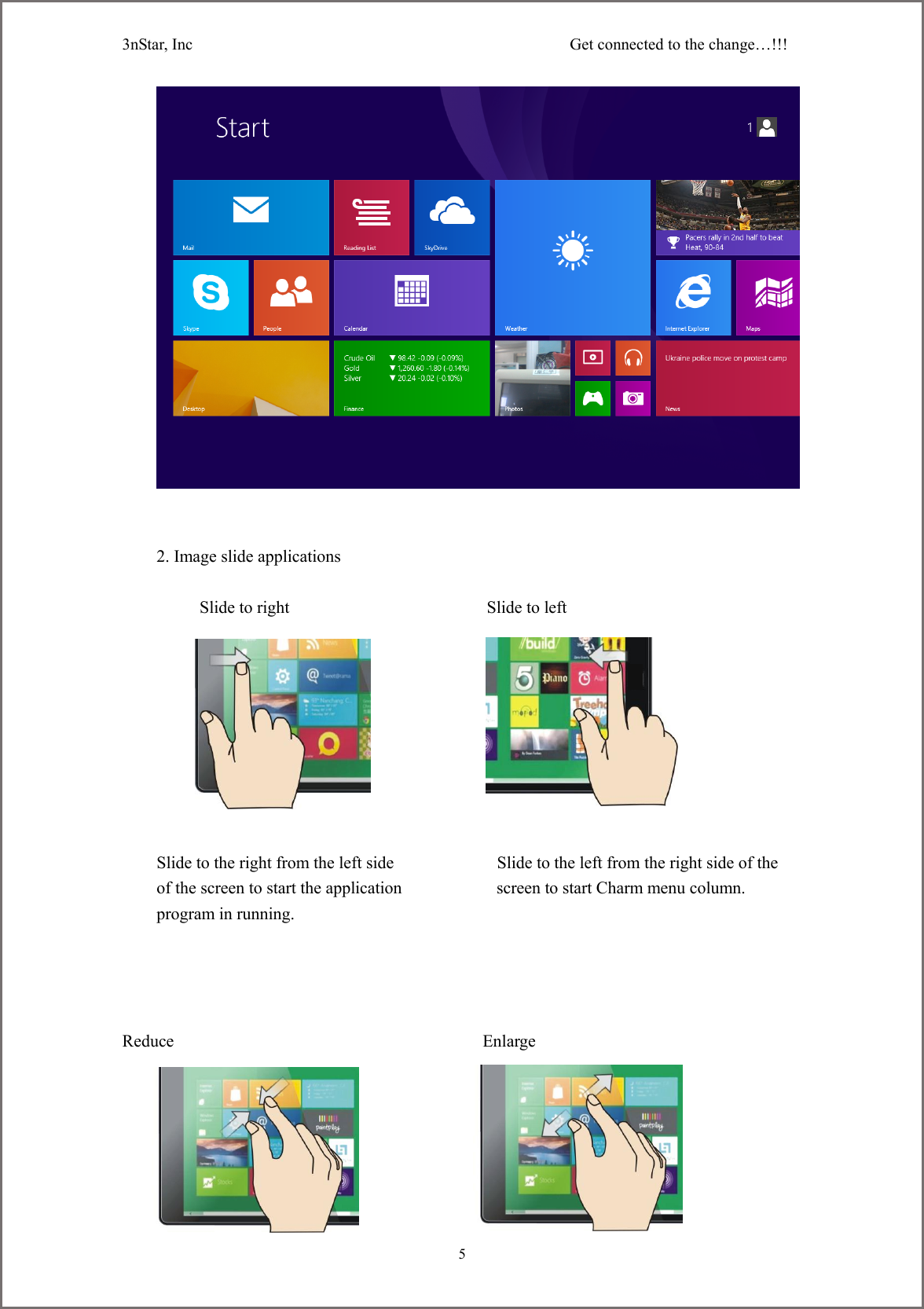 3nStar, Inc                                              Get connected to the change&hellip;!!!     5    2. Image slide applications       Slide to right                                              Slide to left            Slide to the right from the left side                        Slide to the left from the right side of the of the screen to start the application                      screen to start Charm menu column. program in running.     Reduce                                    Enlarge       