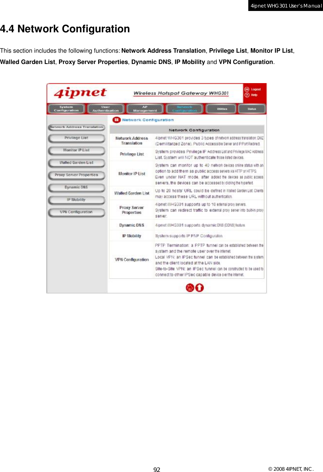  © 2008 4IPNET, INC. 92 4ipnet WHG301 User’s Manual  4.4 Network Configuration This section includes the following functions: Network Address Translation, Privilege List, Monitor IP List, Walled Garden List, Proxy Server Properties, Dynamic DNS, IP Mobility and VPN Configuration.     