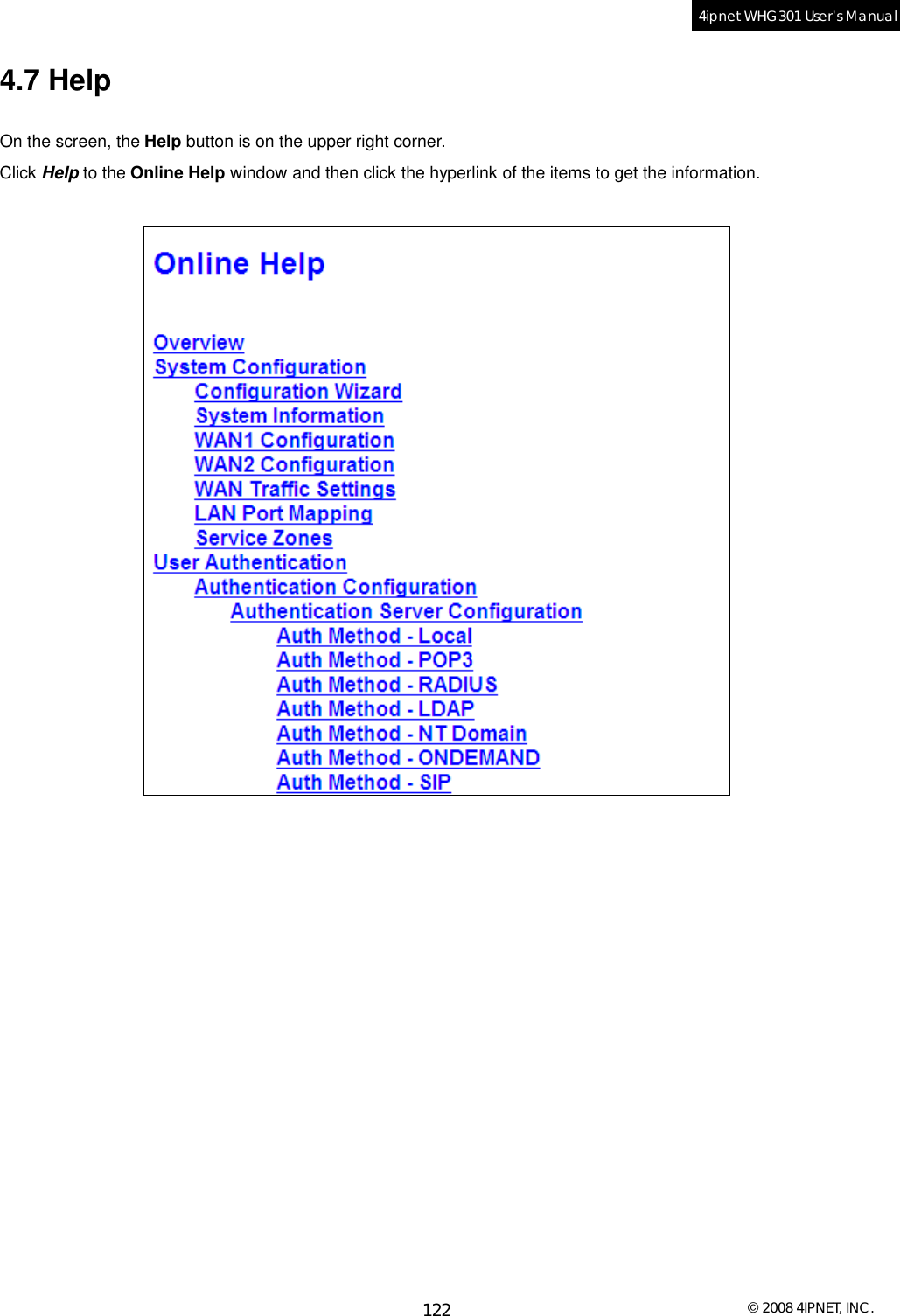  © 2008 4IPNET, INC. 122 4ipnet WHG301 User’s Manual  4.7 Help On the screen, the Help button is on the upper right corner.  Click Help to the Online Help window and then click the hyperlink of the items to get the information.     