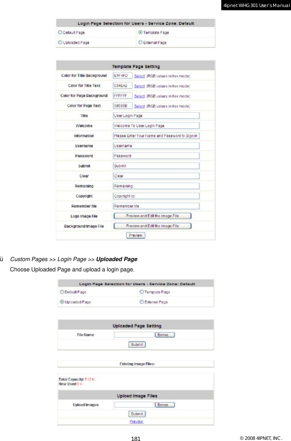  © 2008 4IPNET, INC. 181 4ipnet WHG301 User’s Manual    Ÿ  Custom Pages &gt;&gt; Login Page &gt;&gt; Uploaded Page Choose Uploaded Page and upload a login page.  