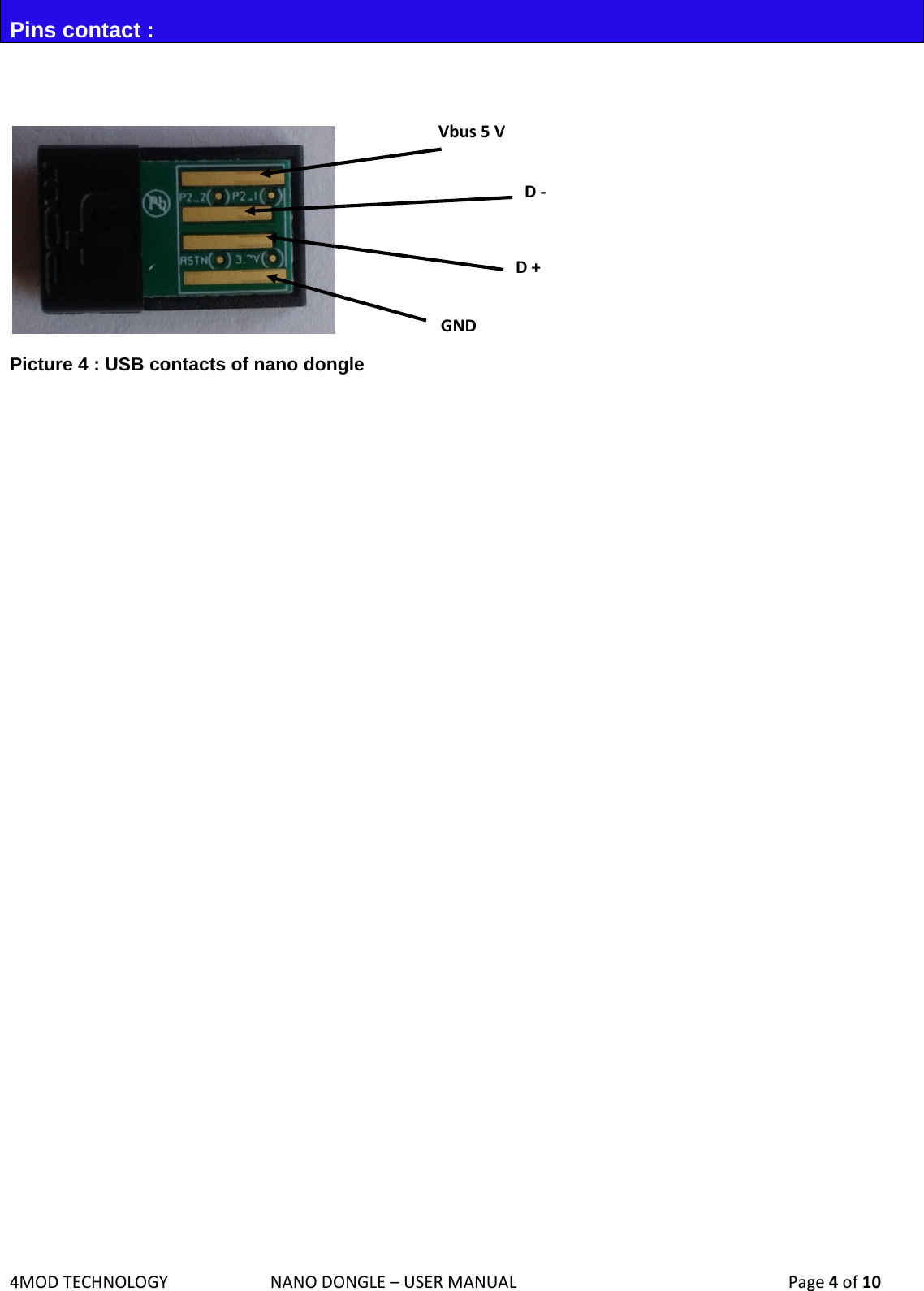 4MODTECHNOLOGYNANODONGLE–USERMANUAL  Page4of10Pins contact :     Picture 4 : USB contacts of nano dongle                     Vbus5VD‐D+GND