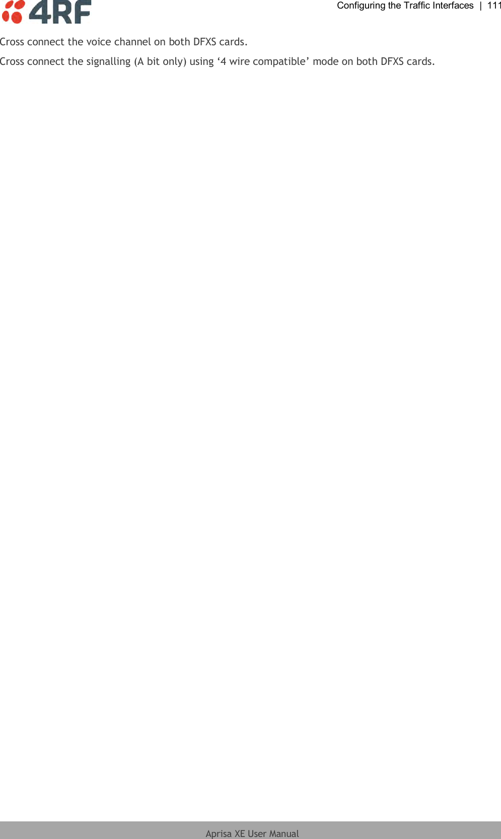  Configuring the Traffic Interfaces  |  111  Aprisa XE User Manual  Cross connect the voice channel on both DFXS cards. Cross connect the signalling (A bit only) using ‘4 wire compatible’ mode on both DFXS cards.  