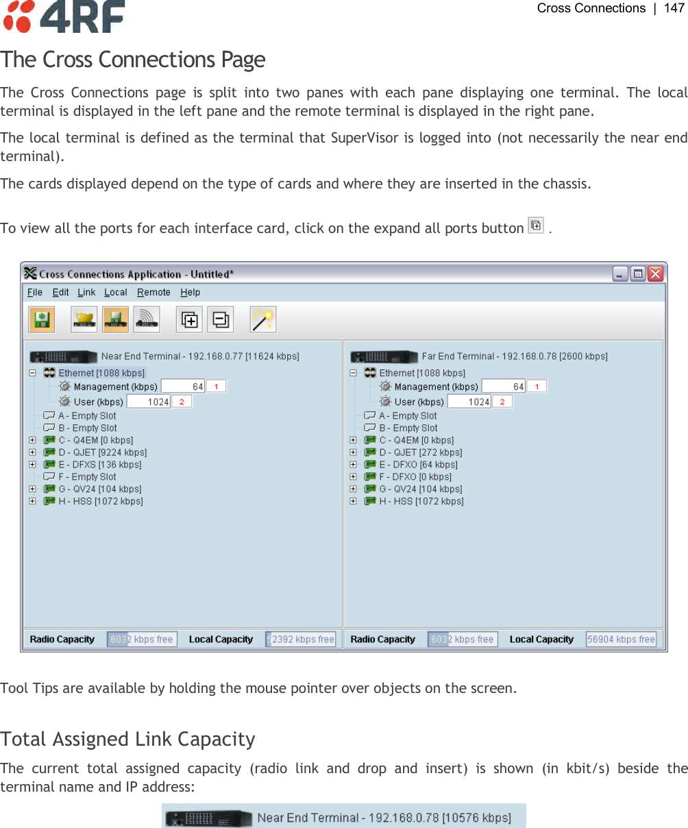  Cross Connections  |  147   The Cross Connections Page The  Cross  Connections  page  is  split  into  two  panes  with  each  pane  displaying  one  terminal.  The  local terminal is displayed in the left pane and the remote terminal is displayed in the right pane. The local terminal is defined as the terminal that SuperVisor is logged into (not necessarily the near end terminal). The cards displayed depend on the type of cards and where they are inserted in the chassis.  To view all the ports for each interface card, click on the expand all ports button   .    Tool Tips are available by holding the mouse pointer over objects on the screen.  Total Assigned Link Capacity The  current  total  assigned  capacity  (radio  link  and  drop  and  insert)  is  shown  (in  kbit/s)  beside  the terminal name and IP address:   