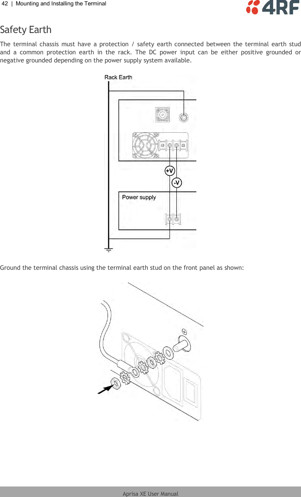 42  |  Mounting and Installing the Terminal   Aprisa XE User Manual  Safety Earth The terminal chassis must have a  protection / safety earth connected between the terminal  earth stud and  a  common  protection  earth  in  the  rack.  The  DC  power  input  can  be  either  positive  grounded  or negative grounded depending on the power supply system available.    Ground the terminal chassis using the terminal earth stud on the front panel as shown:    