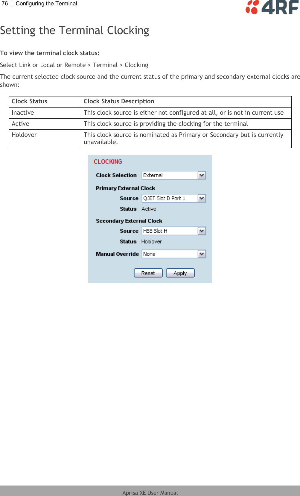 76  |  Configuring the Terminal   Aprisa XE User Manual  Setting the Terminal Clocking  To view the terminal clock status: Select Link or Local or Remote &gt; Terminal &gt; Clocking The current selected clock source and the current status of the primary and secondary external clocks are shown:  Clock Status Clock Status Description Inactive This clock source is either not configured at all, or is not in current use Active This clock source is providing the clocking for the terminal Holdover This clock source is nominated as Primary or Secondary but is currently unavailable.     