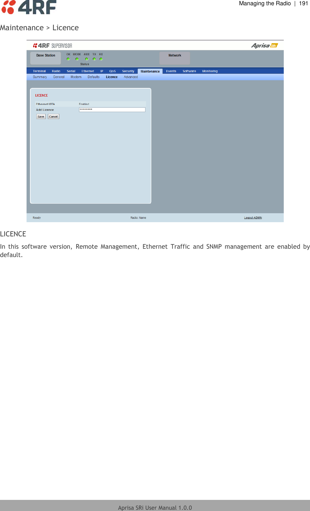  Managing the Radio  |  191  Aprisa SRi User Manual 1.0.0  Maintenance &gt; Licence    LICENCE In  this  software  version,  Remote  Management,  Ethernet  Traffic  and  SNMP  management  are  enabled  by default.  