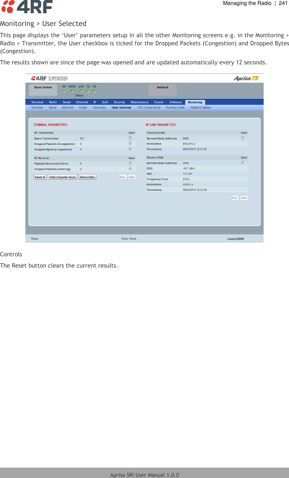  Managing the Radio  |  241  Aprisa SRi User Manual 1.0.0  Monitoring &gt; User Selected This page displays the ‘User’ parameters setup in all the other Monitoring screens e.g. in the Monitoring &gt; Radio &gt; Transmitter, the User checkbox is ticked for the Dropped Packets (Congestion) and Dropped Bytes (Congestion). The results shown are since the page was opened and are updated automatically every 12 seconds.    Controls The Reset button clears the current results.    