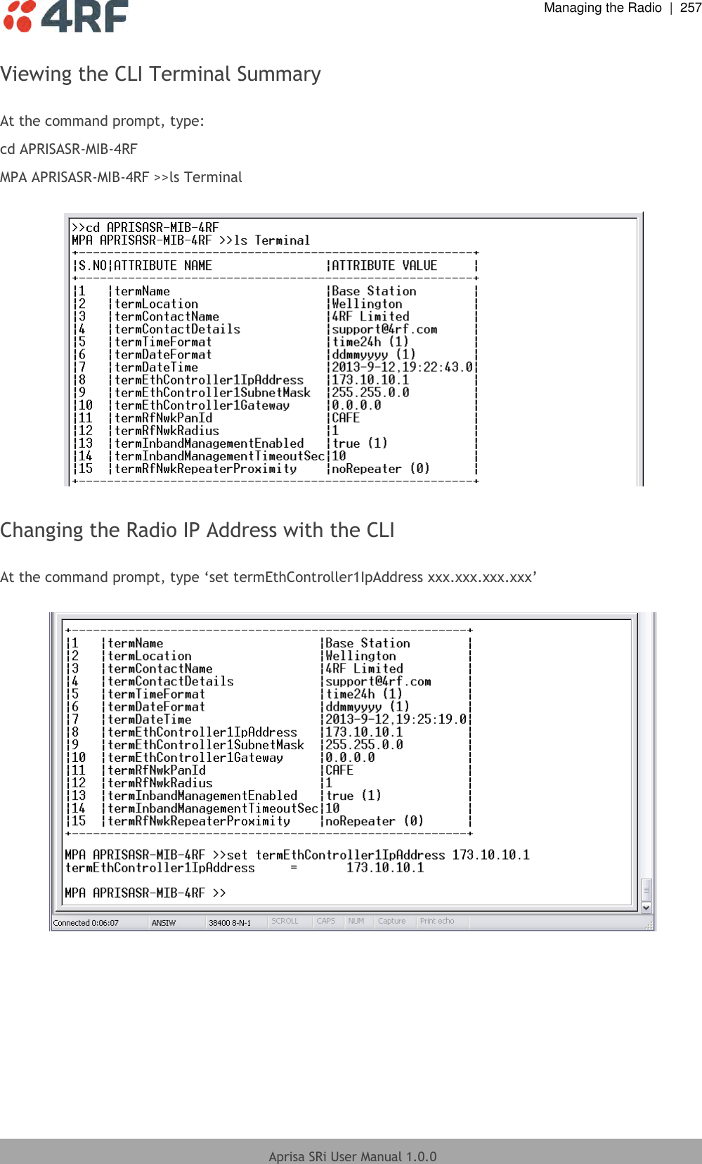  Managing the Radio  |  257  Aprisa SRi User Manual 1.0.0  Viewing the CLI Terminal Summary  At the command prompt, type: cd APRISASR-MIB-4RF MPA APRISASR-MIB-4RF &gt;&gt;ls Terminal    Changing the Radio IP Address with the CLI  At the command prompt, type ‘set termEthController1IpAddress xxx.xxx.xxx.xxx’    