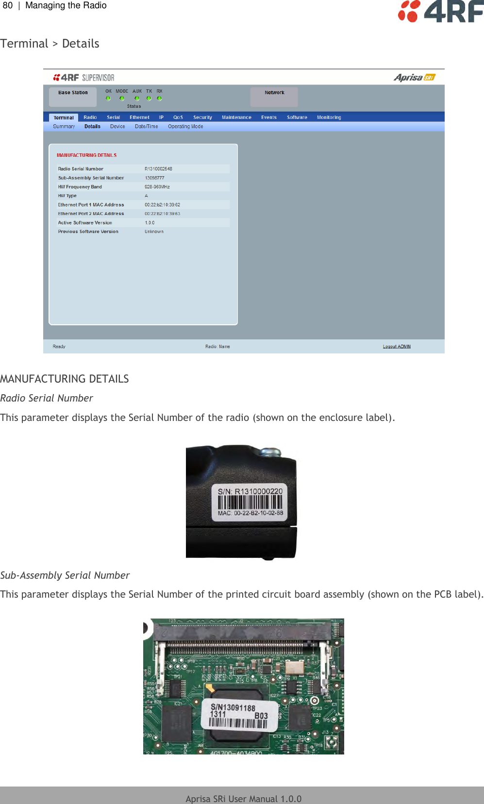 80  |  Managing the Radio   Aprisa SRi User Manual 1.0.0  Terminal &gt; Details    MANUFACTURING DETAILS Radio Serial Number This parameter displays the Serial Number of the radio (shown on the enclosure label).   Sub-Assembly Serial Number This parameter displays the Serial Number of the printed circuit board assembly (shown on the PCB label).   