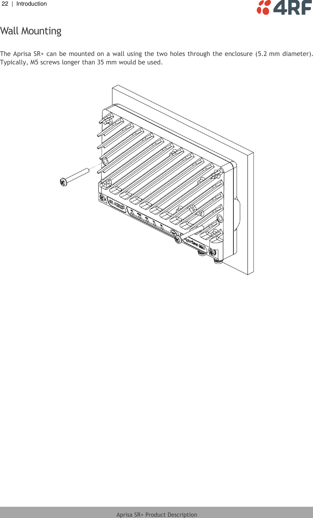 22  |  Introduction   Aprisa SR+ Product Description  Wall Mounting  The Aprisa SR+ can be mounted on a wall using the two holes through the enclosure (5.2 mm diameter). Typically, M5 screws longer than 35 mm would be used.    