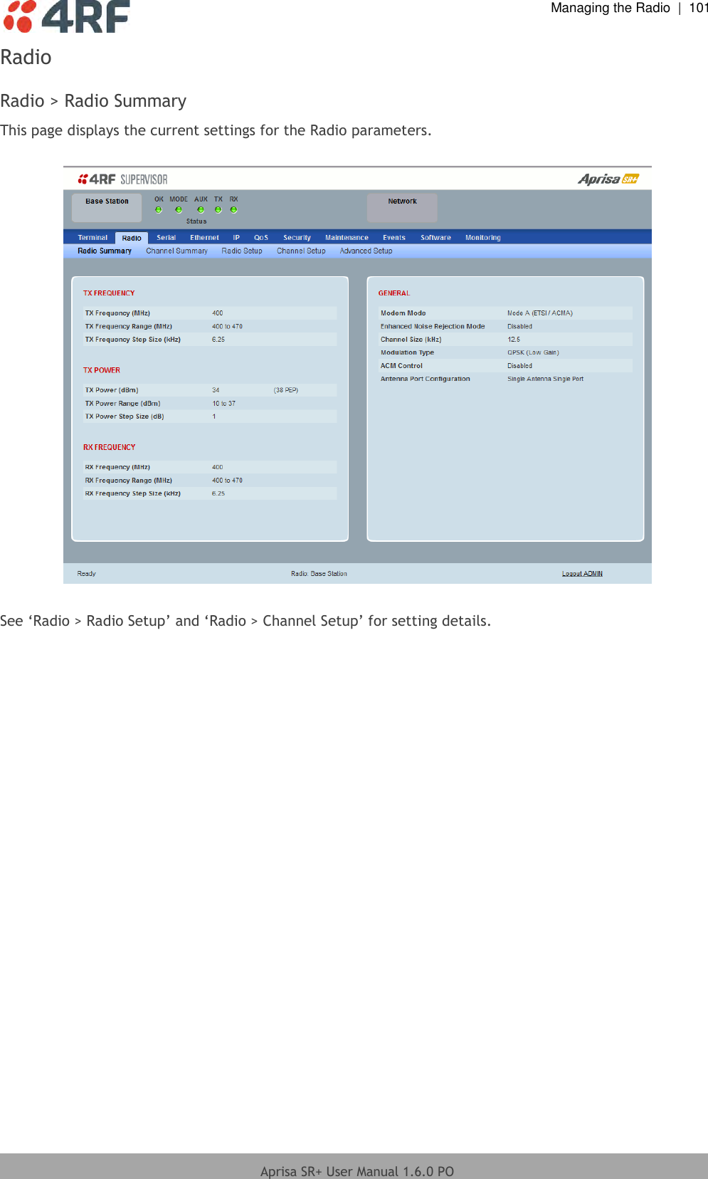  Managing the Radio  |  101  Aprisa SR+ User Manual 1.6.0 PO  Radio  Radio &gt; Radio Summary This page displays the current settings for the Radio parameters.    See ‘Radio &gt; Radio Setup’ and ‘Radio &gt; Channel Setup’ for setting details.  