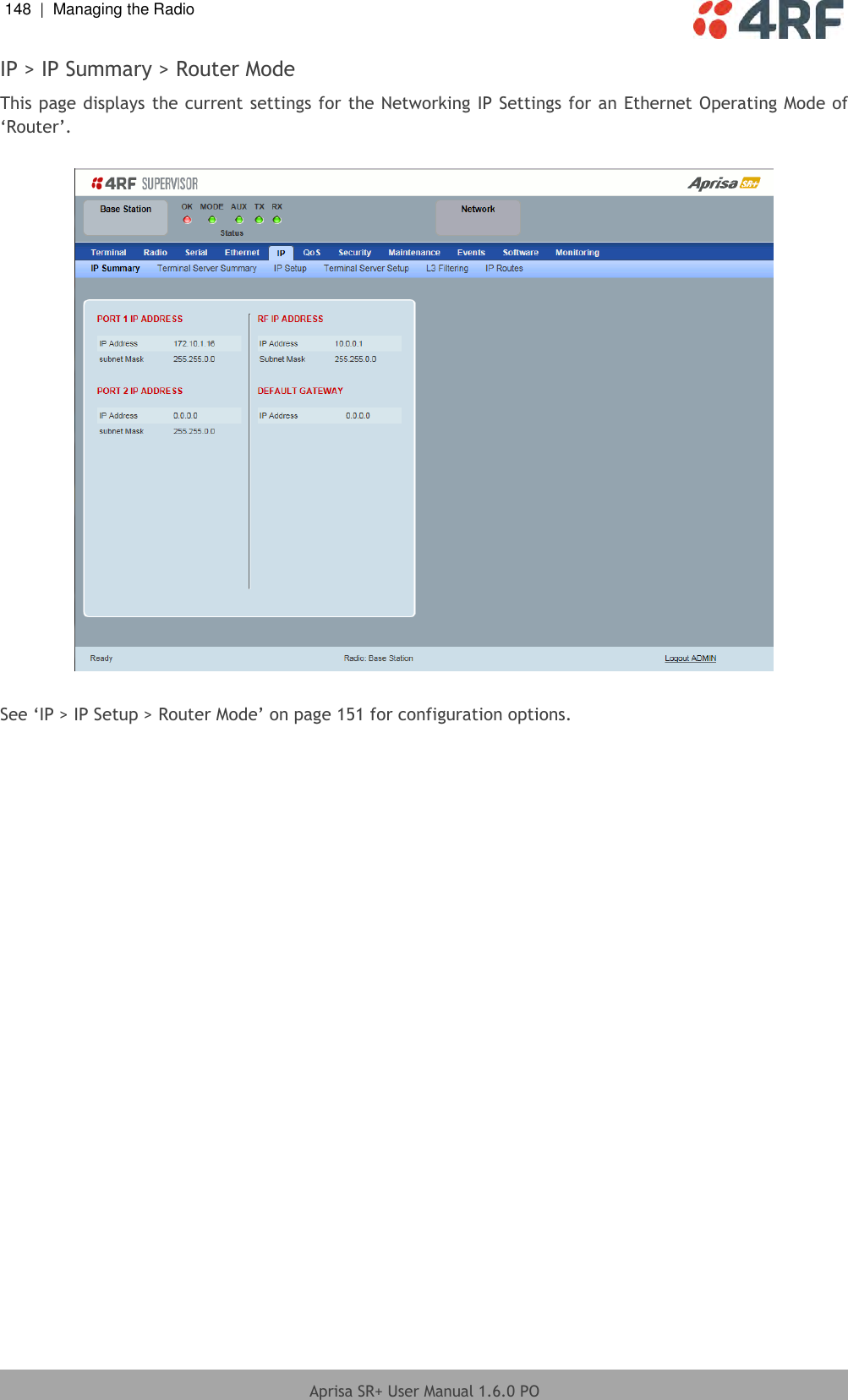 148  |  Managing the Radio   Aprisa SR+ User Manual 1.6.0 PO  IP &gt; IP Summary &gt; Router Mode This page displays the current settings for the Networking IP Settings for an Ethernet Operating Mode of ‘Router’.    See ‘IP &gt; IP Setup &gt; Router Mode’ on page 151 for configuration options.     