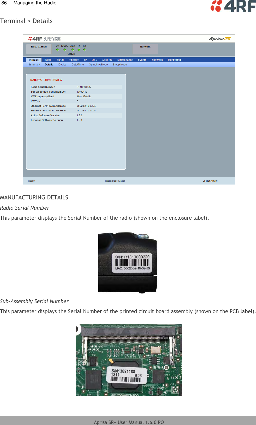 86  |  Managing the Radio   Aprisa SR+ User Manual 1.6.0 PO  Terminal &gt; Details    MANUFACTURING DETAILS Radio Serial Number This parameter displays the Serial Number of the radio (shown on the enclosure label).   Sub-Assembly Serial Number This parameter displays the Serial Number of the printed circuit board assembly (shown on the PCB label).   