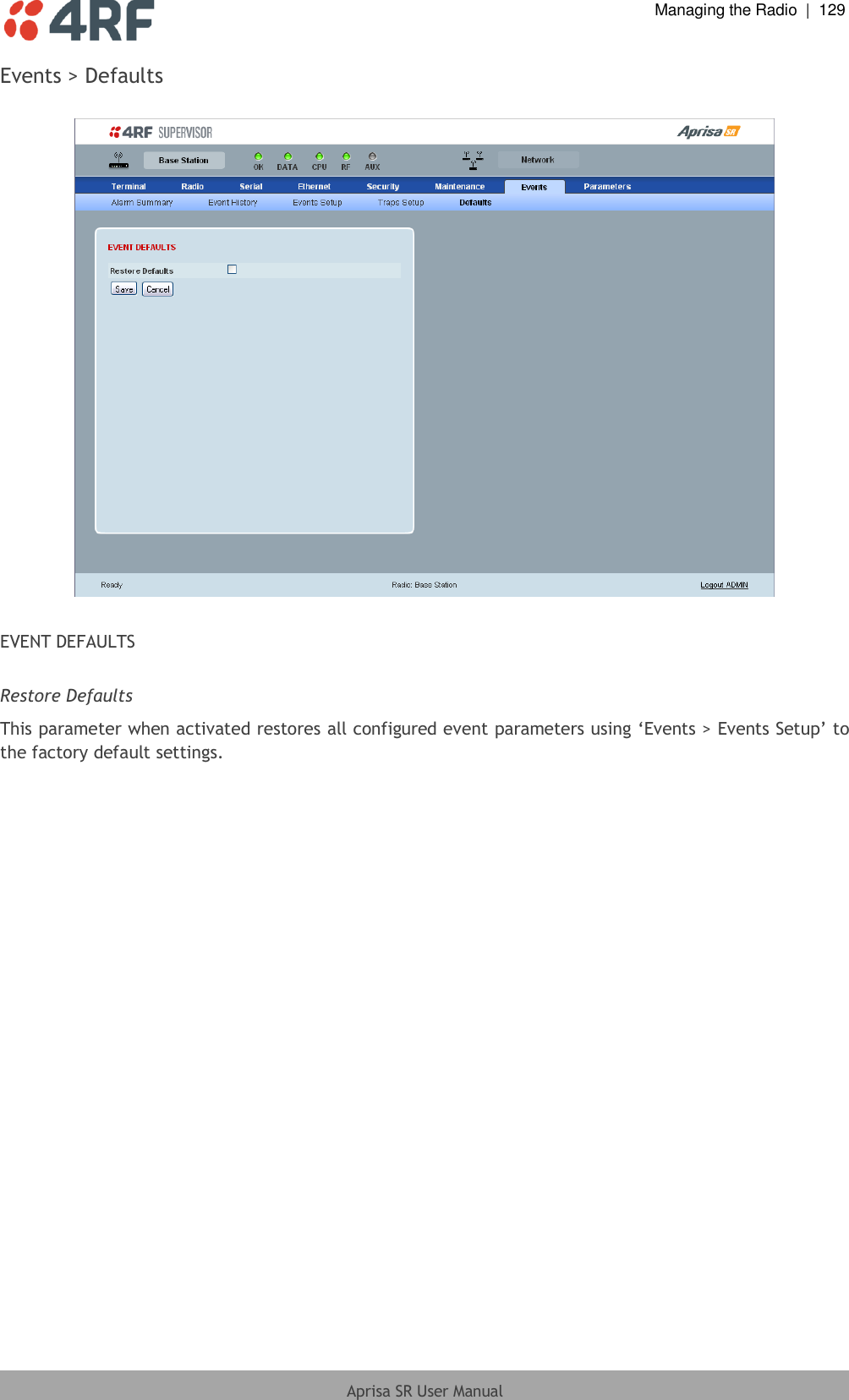  Managing the Radio  |  129  Aprisa SR User Manual  Events &gt; Defaults    EVENT DEFAULTS  Restore Defaults This parameter when activated restores all configured event parameters using ‘Events &gt; Events Setup’ to the factory default settings. 