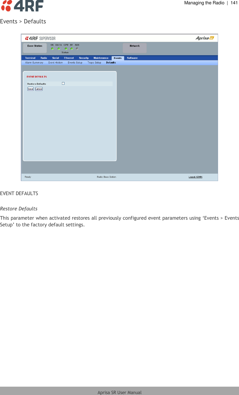  Managing the Radio  |  141  Aprisa SR User Manual  Events &gt; Defaults    EVENT DEFAULTS  Restore Defaults This parameter when activated restores all previously configured event parameters using ‘Events &gt; Events Setup’ to the factory default settings. 