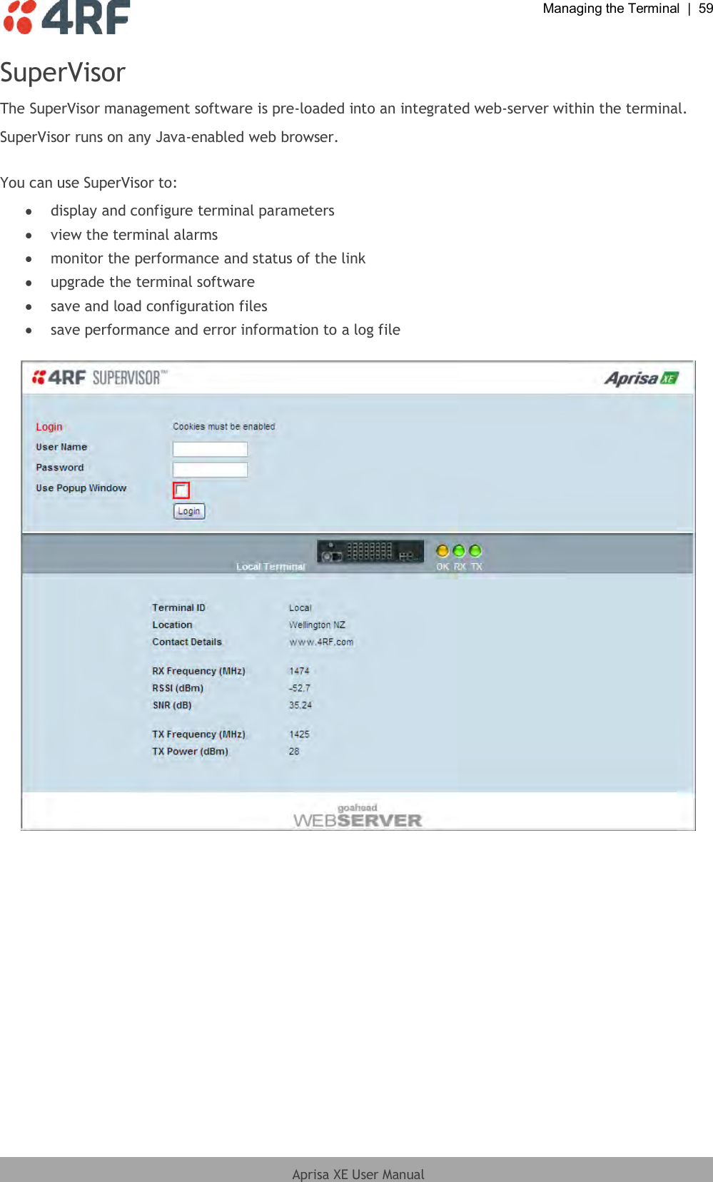  Managing the Terminal  |  59  Aprisa XE User Manual  SuperVisor The SuperVisor management software is pre-loaded into an integrated web-server within the terminal. SuperVisor runs on any Java-enabled web browser.   You can use SuperVisor to:  display and configure terminal parameters  view the terminal alarms  monitor the performance and status of the link  upgrade the terminal software  save and load configuration files  save performance and error information to a log file    