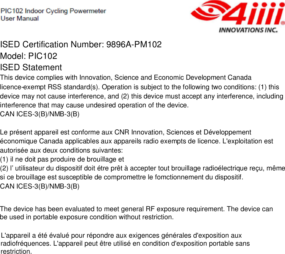 ISED Certification Number: 9896A-PM102Model: PIC102ISED StatementThis device complies with Innovation, Science and Economic Development Canadalicence-exempt RSS standard(s). Operation is subject to the following two conditions: (1) thisdevice may not cause interference, and (2) this device must accept any interference, includinginterference that may cause undesired operation of the device.CAN ICES-3(B)/NMB-3(B)Le présent appareil est conforme aux CNR Innovation, Sciences et Développementéconomique Canada applicables aux appareils radio exempts de licence. L&apos;exploitation estautorisée aux deux conditions suivantes:(1) il ne doit pas produire de brouillage et(2) l’ utilisateur du dispositif doit étre prêt à accepter tout brouillage radioélectrique reçu, mêmesi ce brouillage est susceptible de compromettre le fomctionnement du dispositif.CAN ICES-3(B)/NMB-3(B)The device has been evaluated to meet general RF exposure requirement. The device canbe used in portable exposure condition without restriction.L&apos;appareil a été évalué pour répondre aux exigences générales d&apos;exposition auxradiofréquences. L&apos;appareil peut être utilisé en condition d&apos;exposition portable sansrestriction.