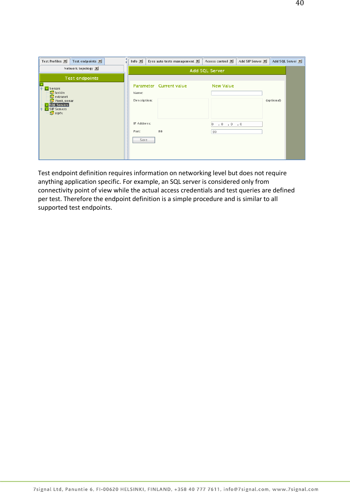 40       Test endpoint definition requires information on networking level but does not require anything application specific. For example, an SQL server is considered only from connectivity point of view while the actual access credentials and test queries are defined per test. Therefore the endpoint definition is a simple procedure and is similar to all supported test endpoints.  