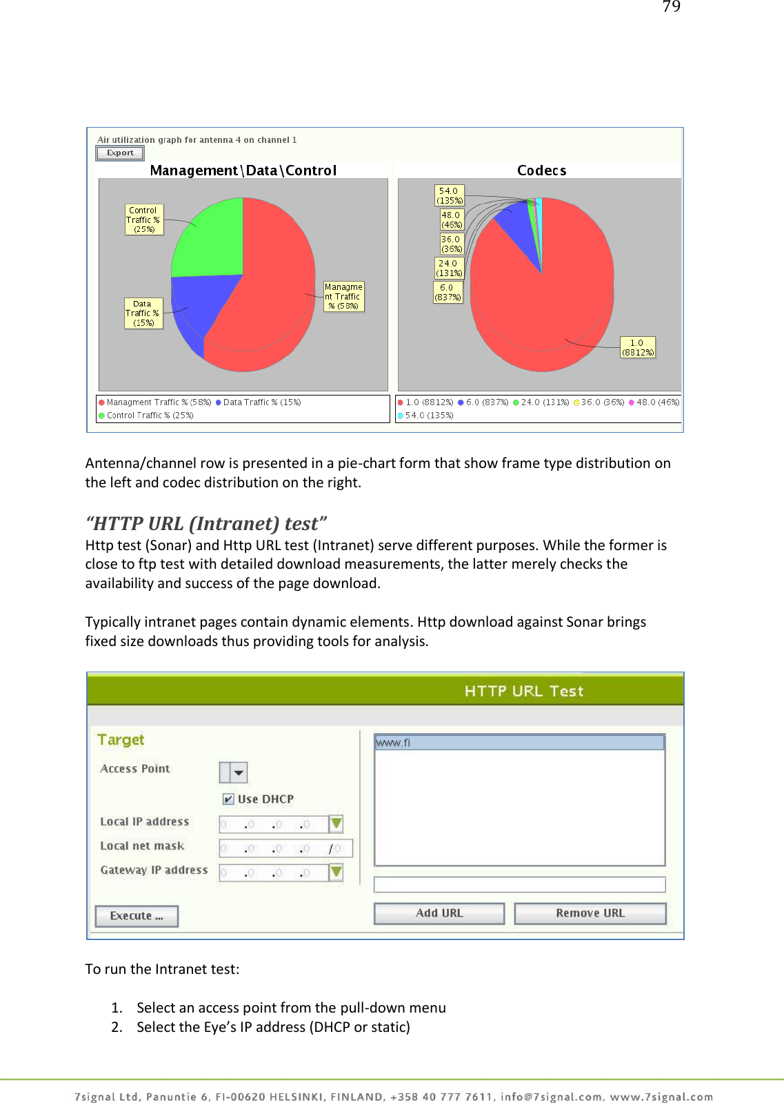 79       Antenna/channel row is presented in a pie-chart form that show frame type distribution on the left and codec distribution on the right.  “HTTP URL (Intranet) test” Http test (Sonar) and Http URL test (Intranet) serve different purposes. While the former is close to ftp test with detailed download measurements, the latter merely checks the availability and success of the page download.  Typically intranet pages contain dynamic elements. Http download against Sonar brings fixed size downloads thus providing tools for analysis.    To run the Intranet test:  1. Select an access point from the pull-down menu 2. Select the Eye’s IP address (DHCP or static) 