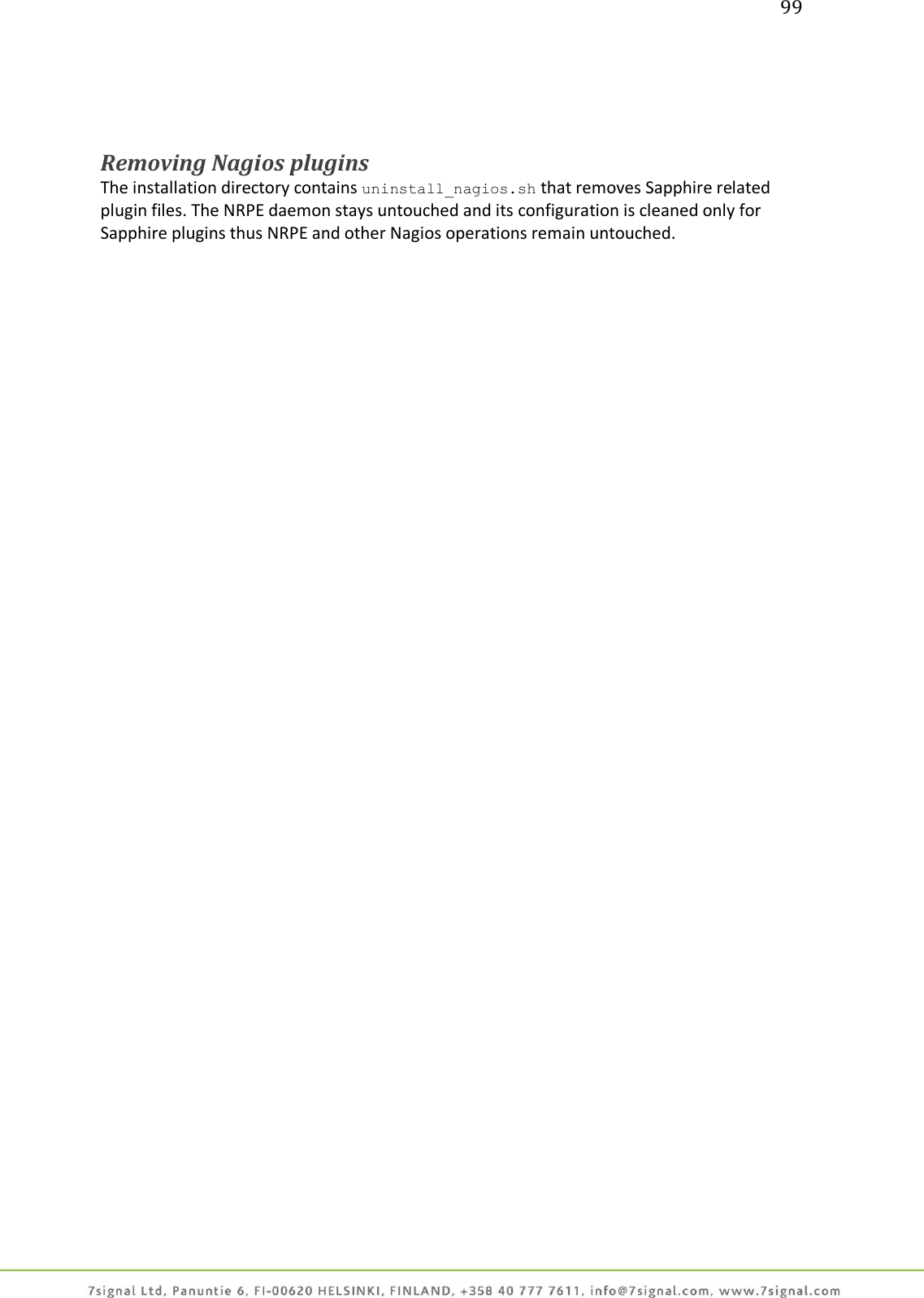 99     Removing Nagios plugins The installation directory contains uninstall_nagios.sh that removes Sapphire related plugin files. The NRPE daemon stays untouched and its configuration is cleaned only for Sapphire plugins thus NRPE and other Nagios operations remain untouched. 