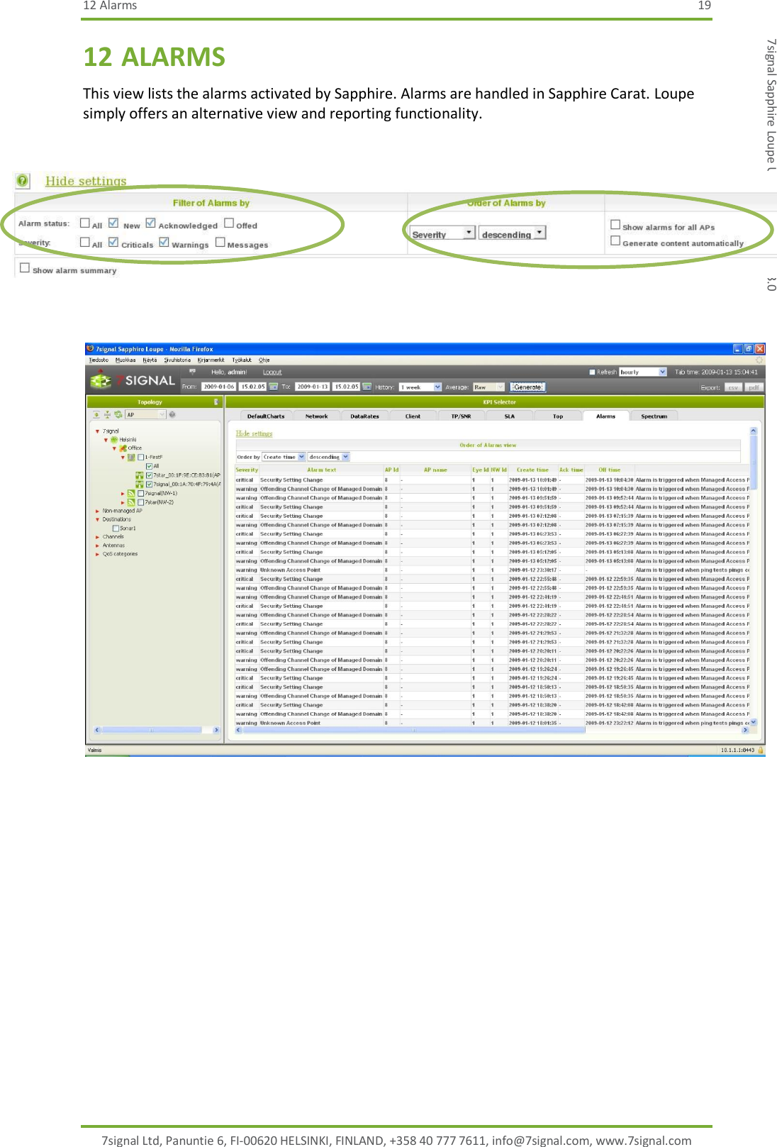 12 Alarms  19 7signal Ltd, Panuntie 6, FI-00620 HELSINKI, FINLAND, +358 40 777 7611, info@7signal.com, www.7signal.com 7signal Sapphire Loupe User Guide Release 3.0 12 ALARMS This view lists the alarms activated by Sapphire. Alarms are handled in Sapphire Carat. Loupe simply offers an alternative view and reporting functionality.        