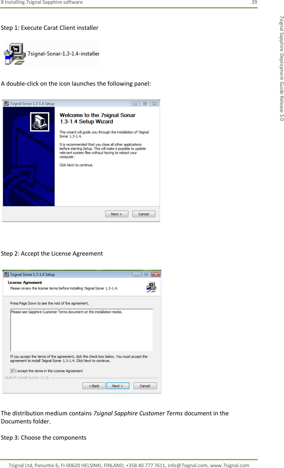 8 Installing 7signal Sapphire software  29 7signal Ltd, Panuntie 6, FI-00620 HELSINKI, FINLAND, +358 40 777 7611, info@7signal.com, www.7signal.com 7signal Sapphire Deployment Guide Release 3.0  Step 1: Execute Carat Client installer    A double-click on the icon launches the following panel:     Step 2: Accept the License Agreement    The distribution medium contains 7signal Sapphire Customer Terms document in the Documents folder.  Step 3: Choose the components 
