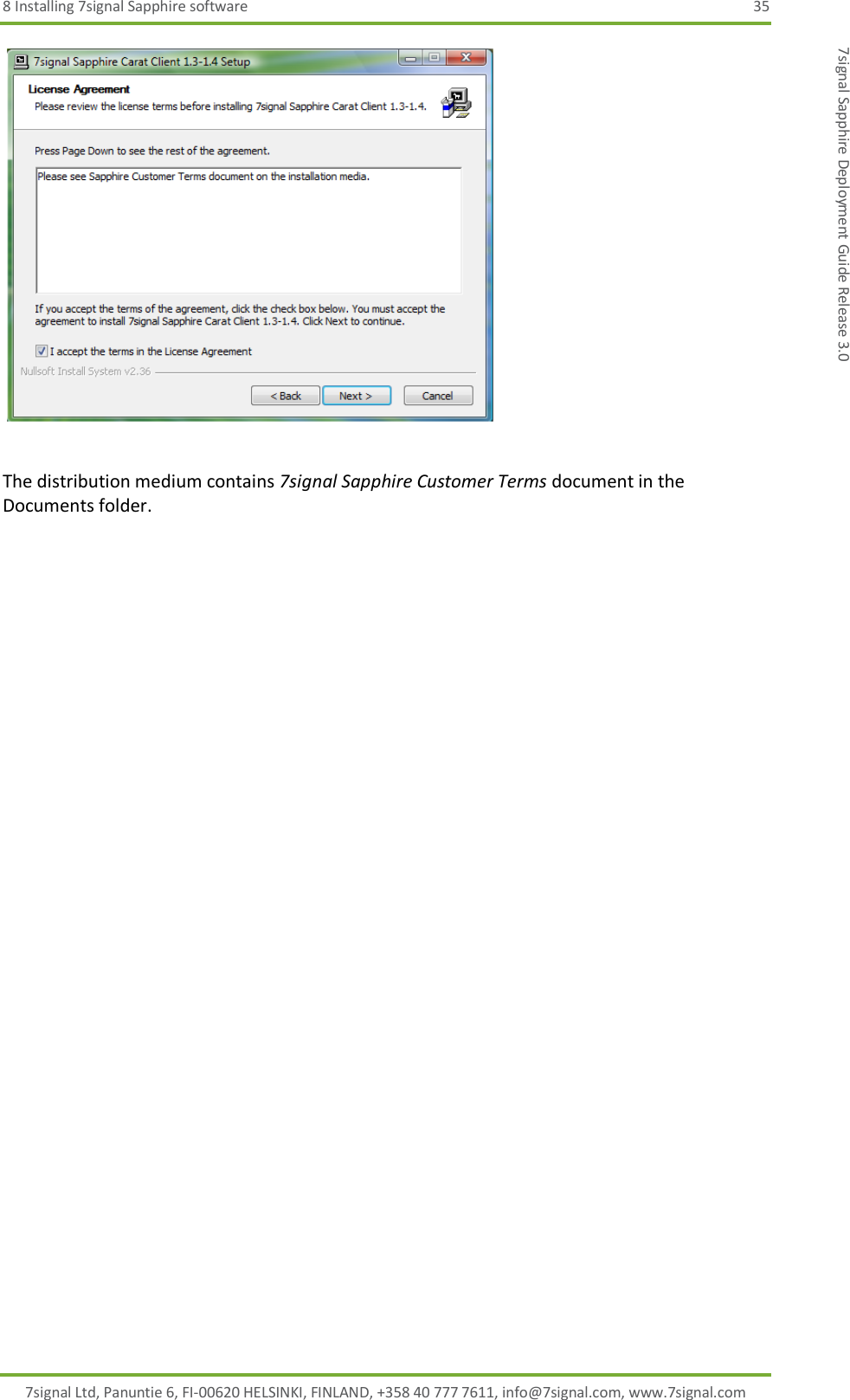 8 Installing 7signal Sapphire software  35 7signal Ltd, Panuntie 6, FI-00620 HELSINKI, FINLAND, +358 40 777 7611, info@7signal.com, www.7signal.com 7signal Sapphire Deployment Guide Release 3.0   The distribution medium contains 7signal Sapphire Customer Terms document in the Documents folder.