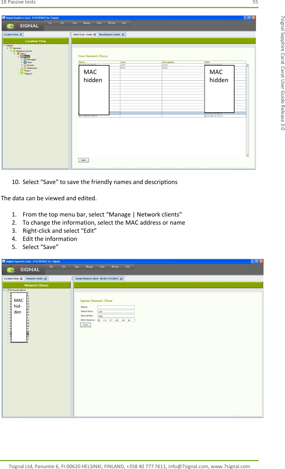 18 Passive tests  55 7signal Ltd, Panuntie 6, FI-00620 HELSINKI, FINLAND, +358 40 777 7611, info@7signal.com, www.7signal.com 7signal Sapphire Carat Carat User Guide Release 3.0    10. Select “Save” to save the friendly names and descriptions  The data can be viewed and edited.  1. From the top menu bar, select “Manage | Network clients” 2. To change the information, select the MAC address or name 3. Right-click and select “Edit” 4. Edit the information 5. Select “Save”    MAC hidden MAC hidden  MAC hid-den  