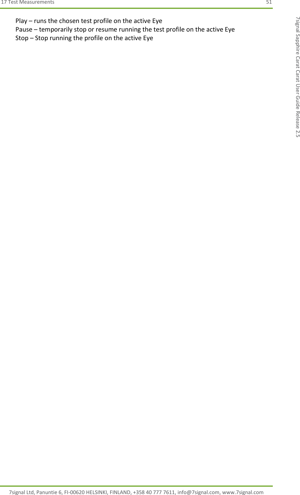 17 Test Measurements  51 7signal Ltd, Panuntie 6, FI-00620 HELSINKI, FINLAND, +358 40 777 7611, info@7signal.com, www.7signal.com 7signal Sapphire Carat Carat User Guide Release 2.5   Play – runs the chosen test profile on the active Eye   Pause – temporarily stop or resume running the test profile on the active Eye   Stop – Stop running the profile on the active Eye 