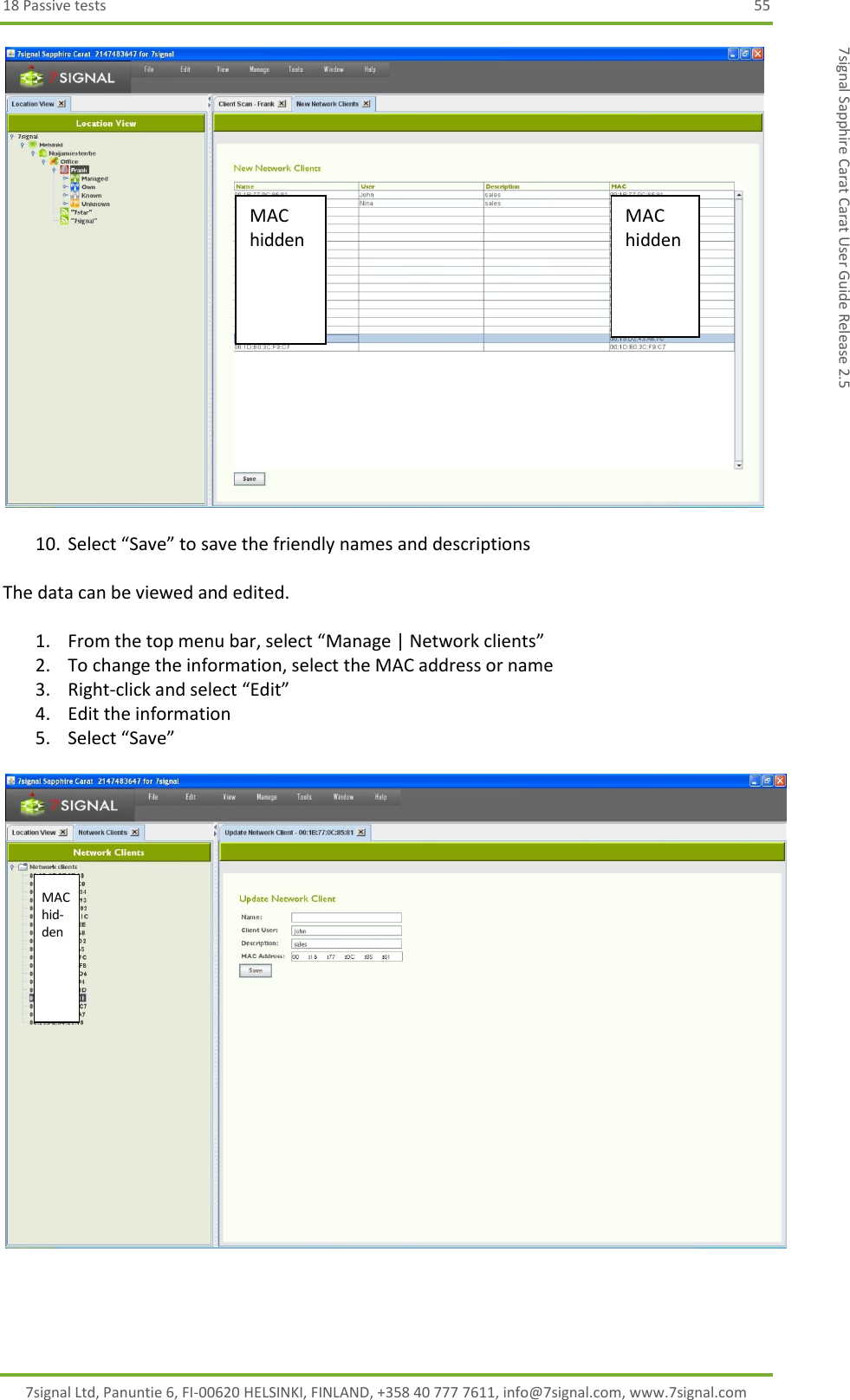 18 Passive tests  55 7signal Ltd, Panuntie 6, FI-00620 HELSINKI, FINLAND, +358 40 777 7611, info@7signal.com, www.7signal.com 7signal Sapphire Carat Carat User Guide Release 2.5    10. Select “Save” to save the friendly names and descriptions  The data can be viewed and edited.  1. From the top menu bar, select “Manage | Network clients” 2. To change the information, select the MAC address or name 3. Right-click and select “Edit” 4. Edit the information 5. Select “Save”    MAC hidden MAC hidden  MAC hid-den  