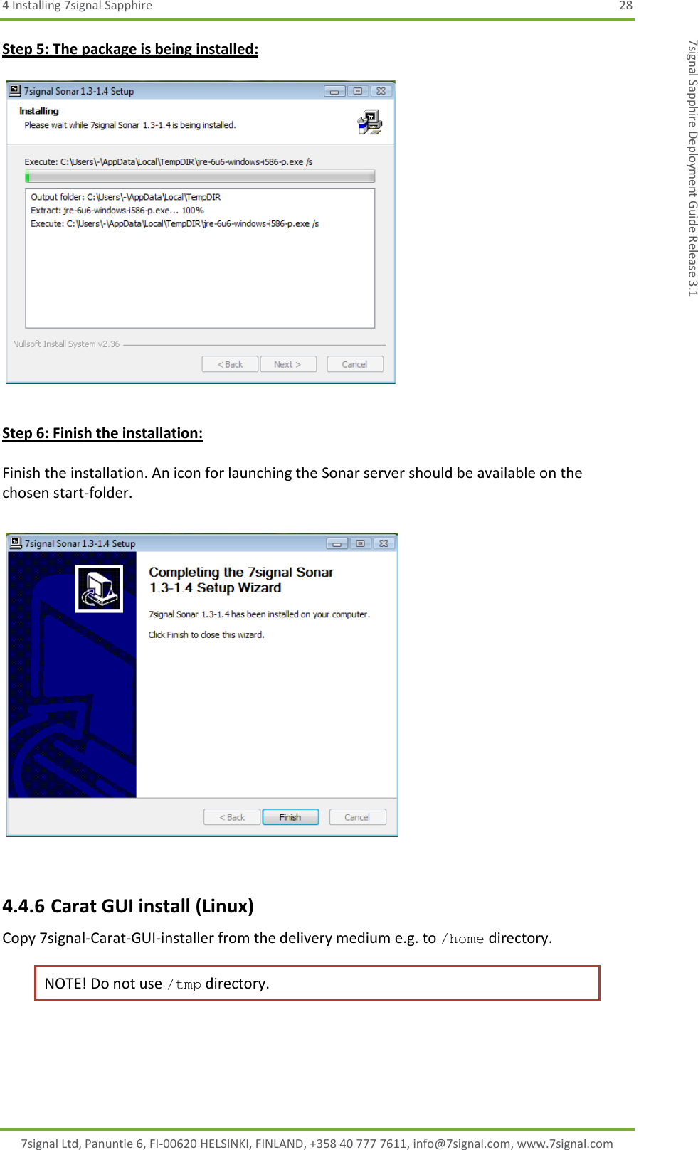 4 Installing 7signal Sapphire  28 7signal Ltd, Panuntie 6, FI-00620 HELSINKI, FINLAND, +358 40 777 7611, info@7signal.com, www.7signal.com 7signal Sapphire Deployment Guide Release 3.1 Step 5: The package is being installed:    Step 6: Finish the installation:  Finish the installation. An icon for launching the Sonar server should be available on the chosen start-folder.    4.4.6 Carat GUI install (Linux) Copy 7signal-Carat-GUI-installer from the delivery medium e.g. to /home directory.  NOTE! Do not use /tmp directory.  