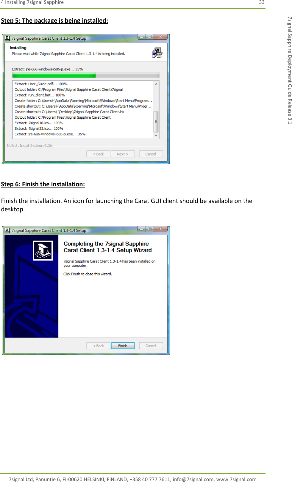 4 Installing 7signal Sapphire  33 7signal Ltd, Panuntie 6, FI-00620 HELSINKI, FINLAND, +358 40 777 7611, info@7signal.com, www.7signal.com 7signal Sapphire Deployment Guide Release 3.1 Step 5: The package is being installed:    Step 6: Finish the installation:  Finish the installation. An icon for launching the Carat GUI client should be available on the desktop.   