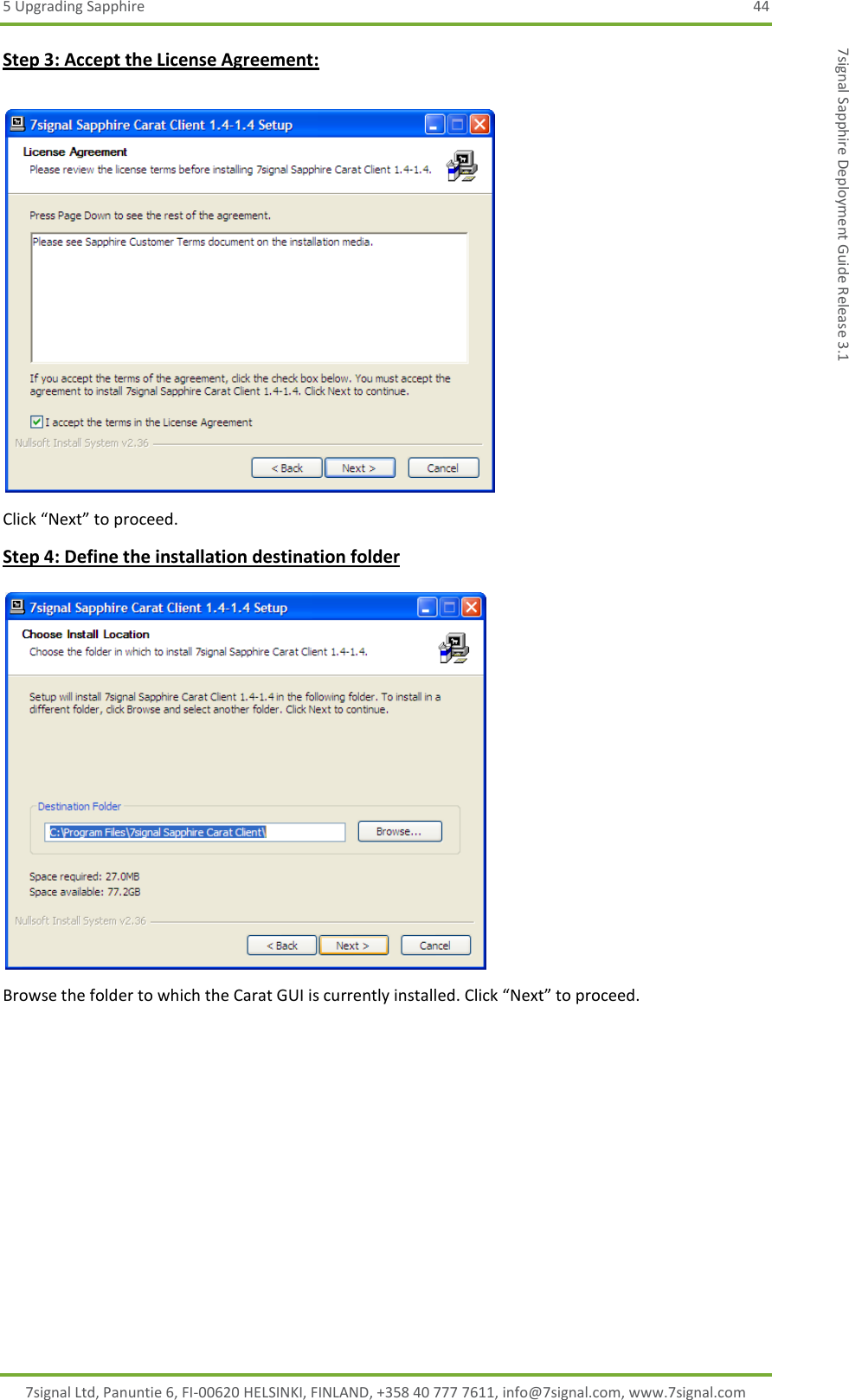 5 Upgrading Sapphire  44 7signal Ltd, Panuntie 6, FI-00620 HELSINKI, FINLAND, +358 40 777 7611, info@7signal.com, www.7signal.com 7signal Sapphire Deployment Guide Release 3.1 Step 3: Accept the License Agreement:   Click “Next” to proceed. Step 4: Define the installation destination folder   Browse the folder to which the Carat GUI is currently installed. Click “Next” to proceed.  