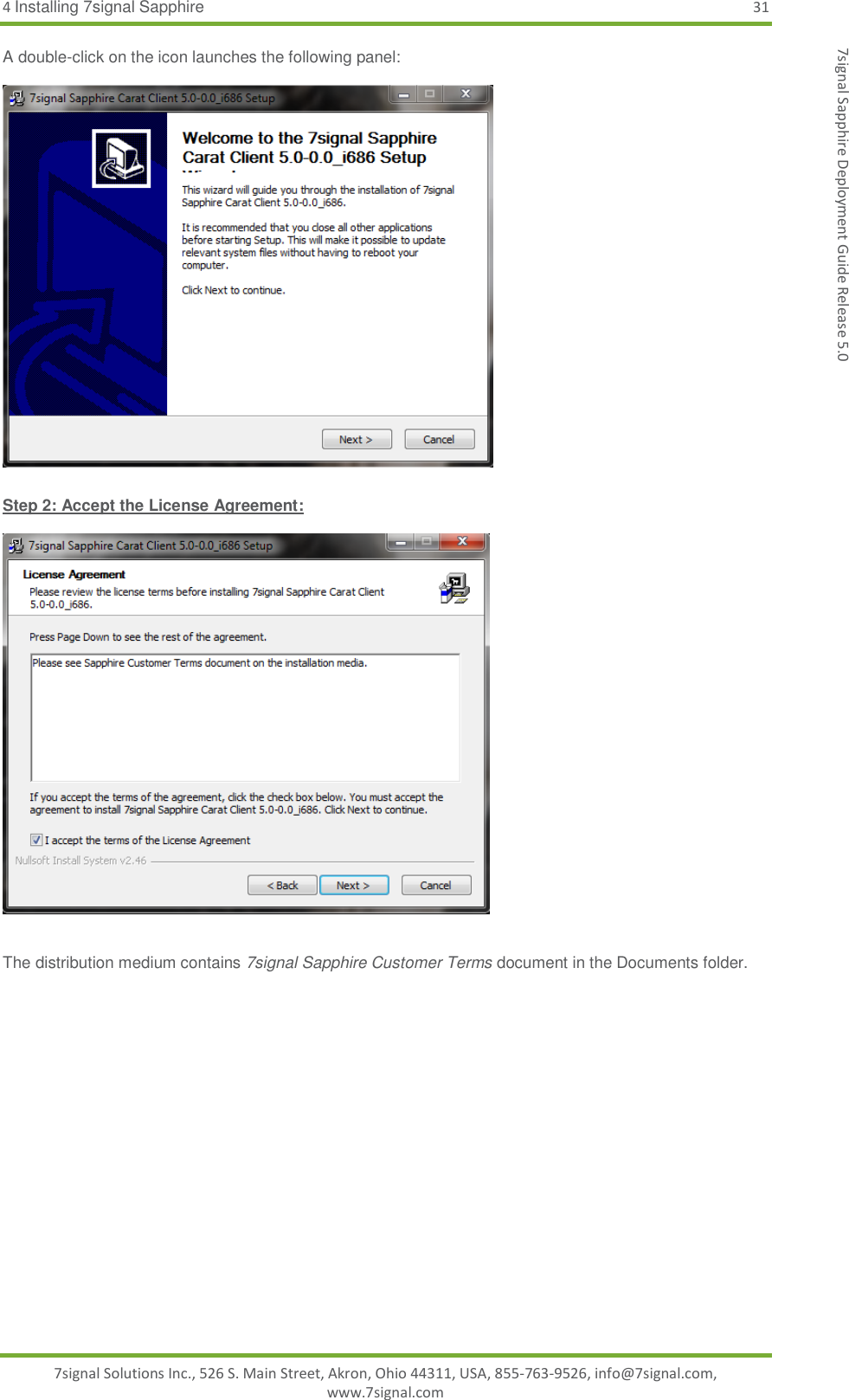 4 Installing 7signal Sapphire 31 7signal Solutions Inc., 526 S. Main Street, Akron, Ohio 44311, USA, 855-763-9526, info@7signal.com, www.7signal.com 7signal Sapphire Deployment Guide Release 5.0 A double-click on the icon launches the following panel:    Step 2: Accept the License Agreement:      The distribution medium contains 7signal Sapphire Customer Terms document in the Documents folder.  