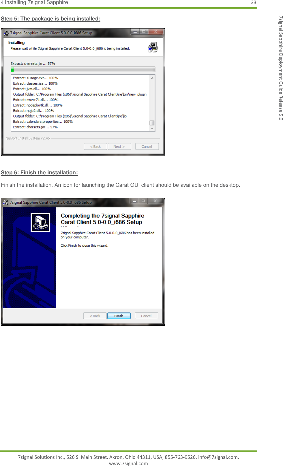 4 Installing 7signal Sapphire 33 7signal Solutions Inc., 526 S. Main Street, Akron, Ohio 44311, USA, 855-763-9526, info@7signal.com, www.7signal.com 7signal Sapphire Deployment Guide Release 5.0 Step 5: The package is being installed:    Step 6: Finish the installation:  Finish the installation. An icon for launching the Carat GUI client should be available on the desktop.   