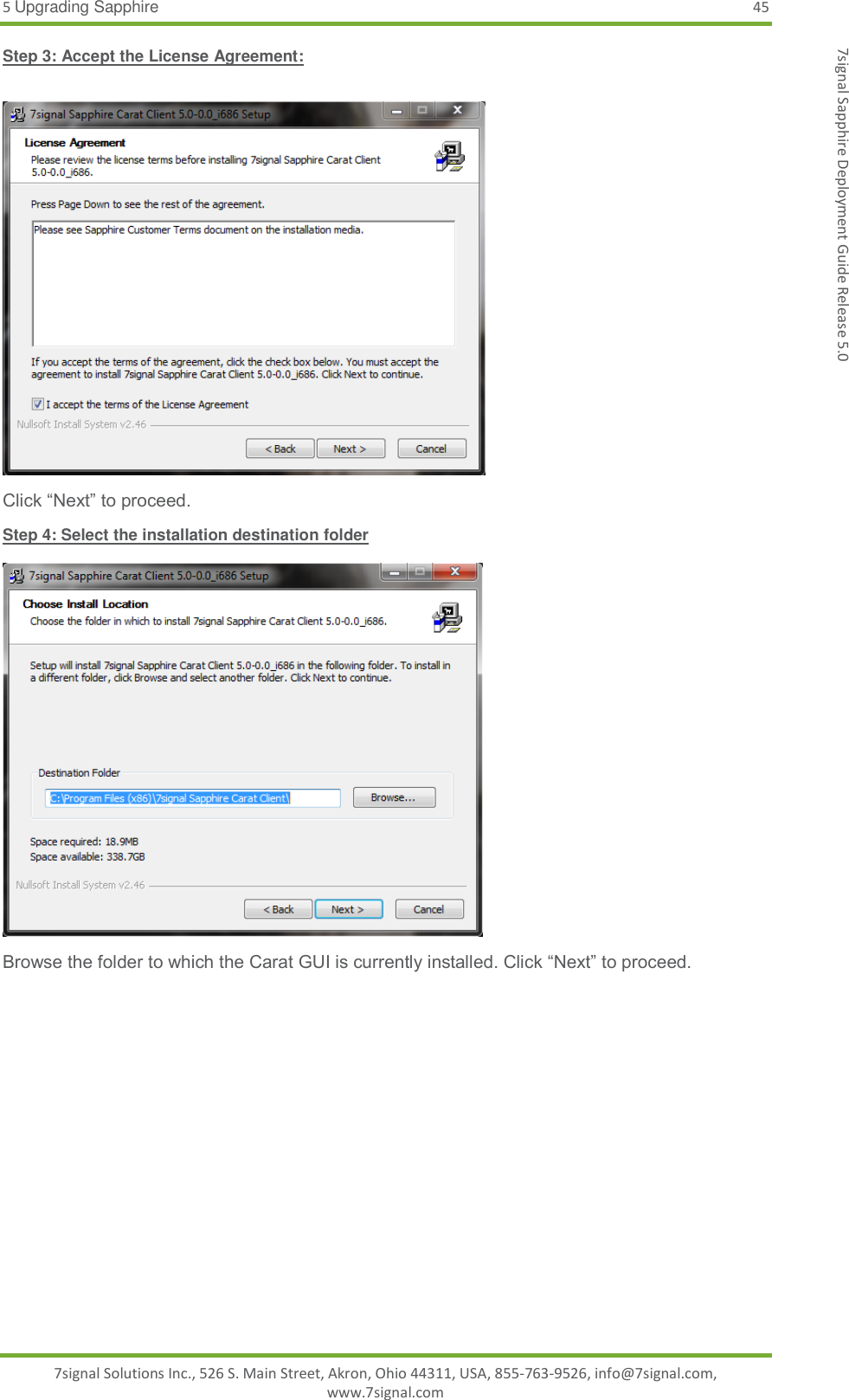 5 Upgrading Sapphire 45 7signal Solutions Inc., 526 S. Main Street, Akron, Ohio 44311, USA, 855-763-9526, info@7signal.com, www.7signal.com 7signal Sapphire Deployment Guide Release 5.0 Step 3: Accept the License Agreement:   Click “Next” to proceed. Step 4: Select the installation destination folder   Browse the folder to which the Carat GUI is currently installed. Click “Next” to proceed.  