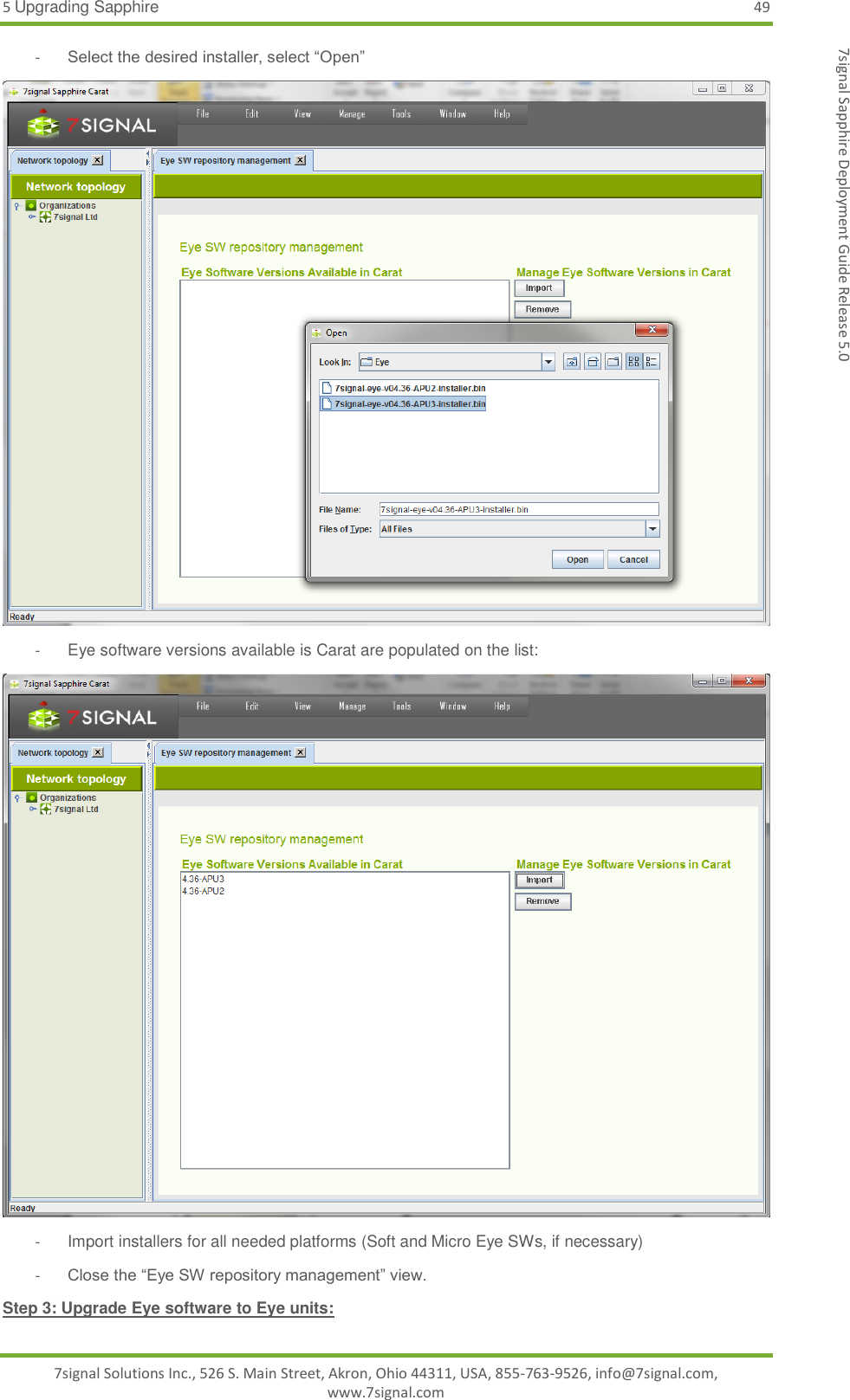 5 Upgrading Sapphire 49 7signal Solutions Inc., 526 S. Main Street, Akron, Ohio 44311, USA, 855-763-9526, info@7signal.com, www.7signal.com 7signal Sapphire Deployment Guide Release 5.0 - Select the desired installer, select “Open”  -  Eye software versions available is Carat are populated on the list:  -  Import installers for all needed platforms (Soft and Micro Eye SWs, if necessary) - Close the “Eye SW repository management” view. Step 3: Upgrade Eye software to Eye units: 