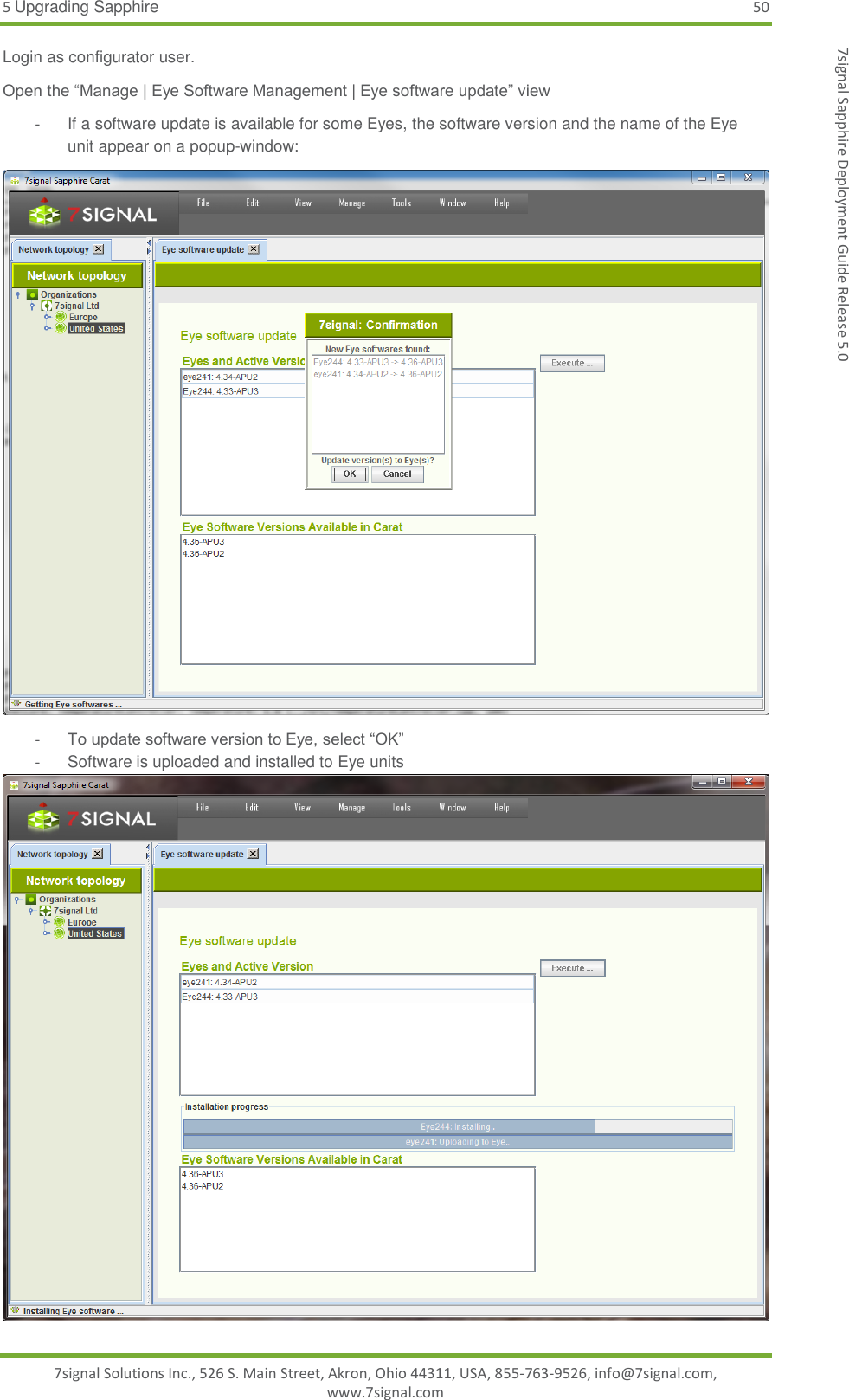 5 Upgrading Sapphire 50 7signal Solutions Inc., 526 S. Main Street, Akron, Ohio 44311, USA, 855-763-9526, info@7signal.com, www.7signal.com 7signal Sapphire Deployment Guide Release 5.0 Login as configurator user. Open the “Manage | Eye Software Management | Eye software update” view -  If a software update is available for some Eyes, the software version and the name of the Eye unit appear on a popup-window:  - To update software version to Eye, select “OK” -  Software is uploaded and installed to Eye units  