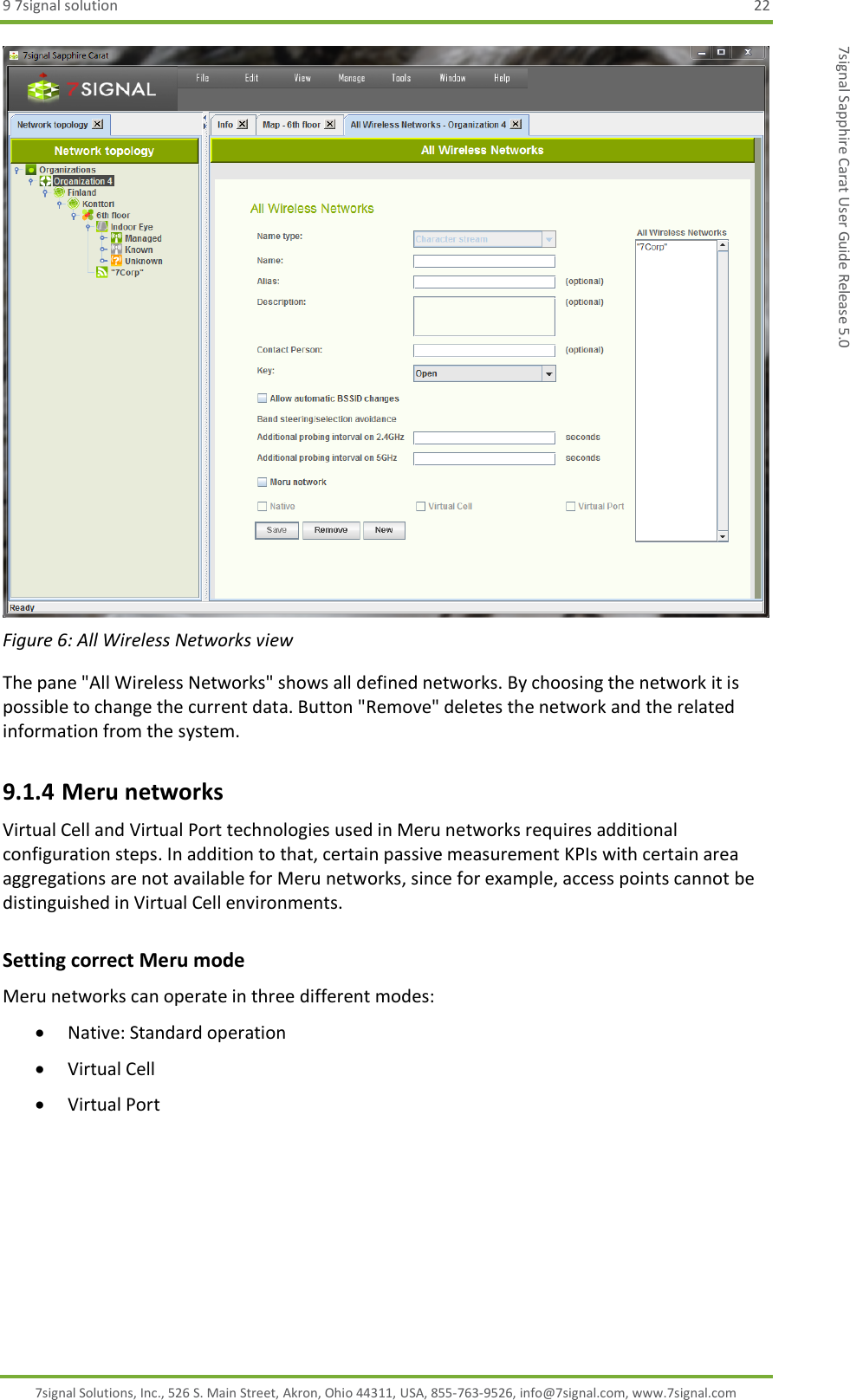 9 7signal solution  22 7signal Solutions, Inc., 526 S. Main Street, Akron, Ohio 44311, USA, 855-763-9526, info@7signal.com, www.7signal.com 7signal Sapphire Carat User Guide Release 5.0  Figure 6: All Wireless Networks view The pane &quot;All Wireless Networks&quot; shows all defined networks. By choosing the network it is possible to change the current data. Button &quot;Remove&quot; deletes the network and the related information from the system. 9.1.4 Meru networks Virtual Cell and Virtual Port technologies used in Meru networks requires additional configuration steps. In addition to that, certain passive measurement KPIs with certain area aggregations are not available for Meru networks, since for example, access points cannot be distinguished in Virtual Cell environments. Setting correct Meru mode Meru networks can operate in three different modes:  Native: Standard operation  Virtual Cell  Virtual Port 