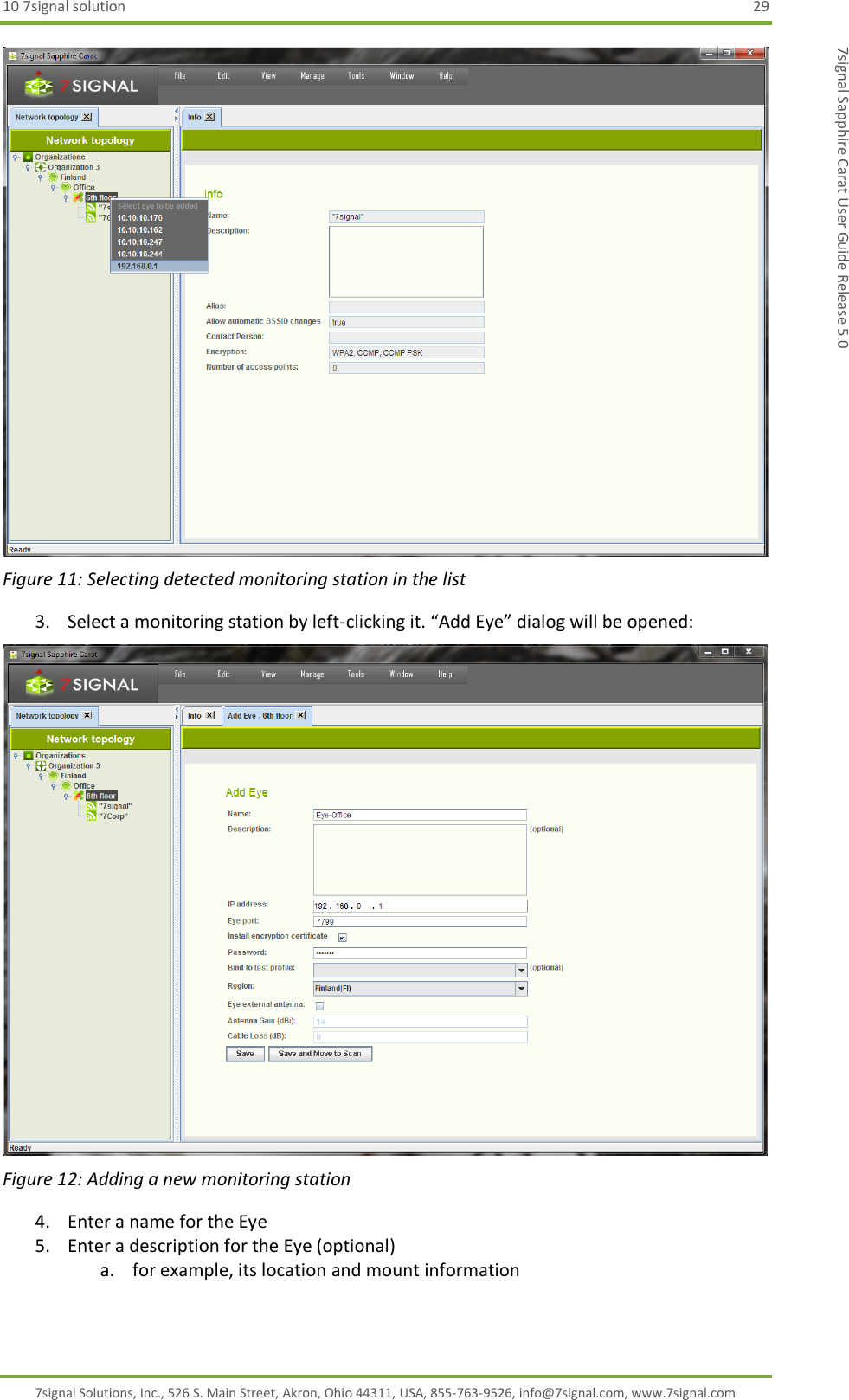 10 7signal solution  29 7signal Solutions, Inc., 526 S. Main Street, Akron, Ohio 44311, USA, 855-763-9526, info@7signal.com, www.7signal.com 7signal Sapphire Carat User Guide Release 5.0  Figure 11: Selecting detected monitoring station in the list 3. Select a monitoring station by left-clicking it. “Add Eye” dialog will be opened:  Figure 12: Adding a new monitoring station 4. Enter a name for the Eye 5. Enter a description for the Eye (optional) a. for example, its location and mount information 