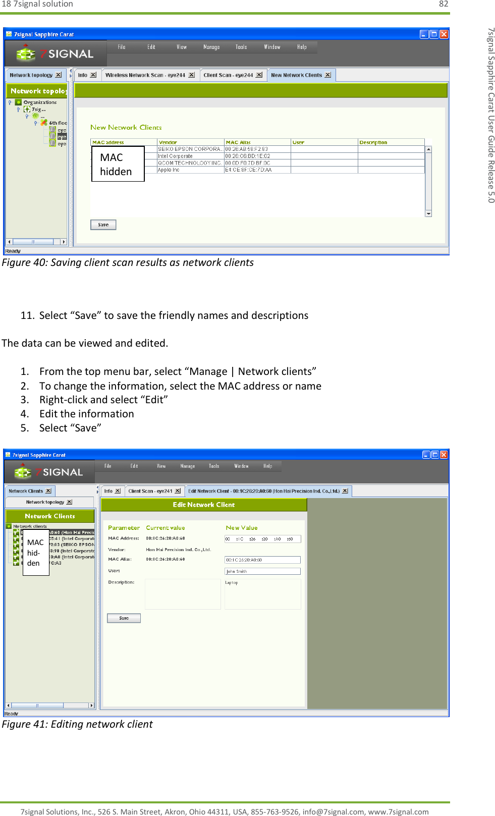 18 7signal solution  82 7signal Solutions, Inc., 526 S. Main Street, Akron, Ohio 44311, USA, 855-763-9526, info@7signal.com, www.7signal.com 7signal Sapphire Carat User Guide Release 5.0  Figure 40: Saving client scan results as network clients    11. Select “Save” to save the friendly names and descriptions  The data can be viewed and edited.  1. From the top menu bar, select “Manage | Network clients” 2. To change the information, select the MAC address or name 3. Right-click and select “Edit” 4. Edit the information 5. Select “Save”   Figure 41: Editing network client MAC hidden  MAC hid-den  